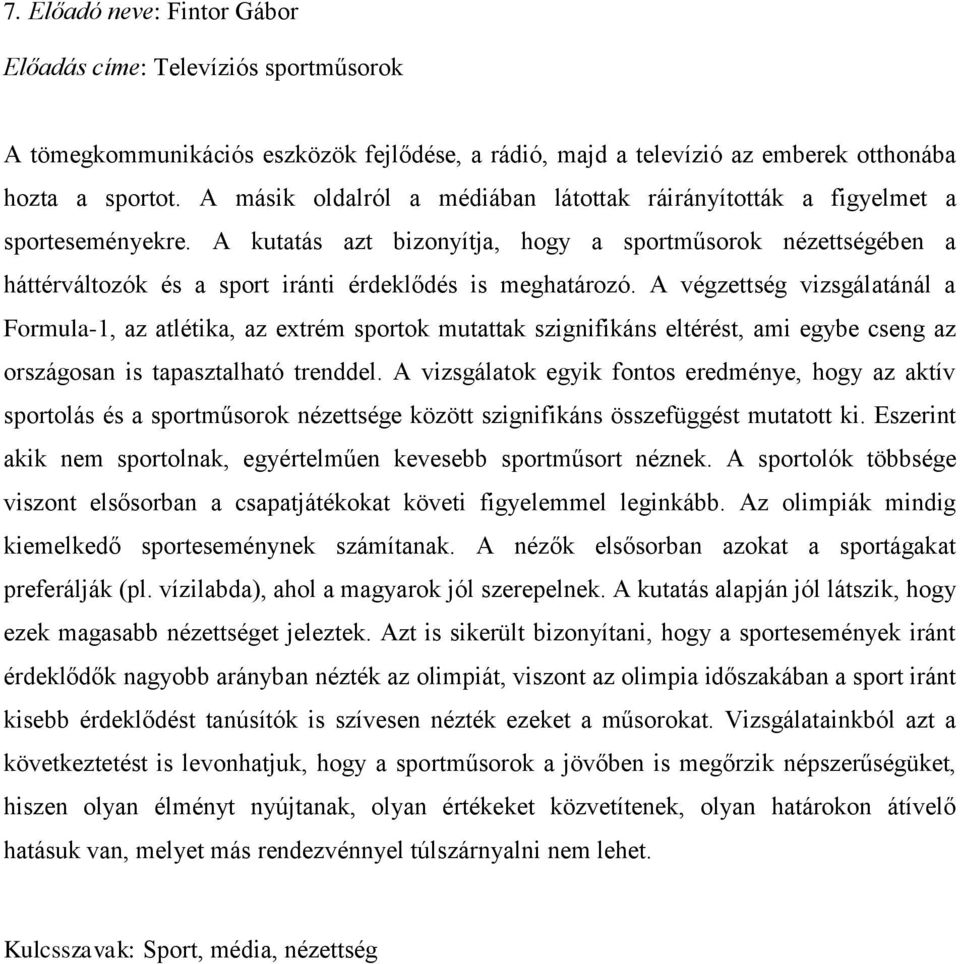 A kutatás azt bizonyítja, hogy a sportműsorok nézettségében a háttérváltozók és a sport iránti érdeklődés is meghatározó.