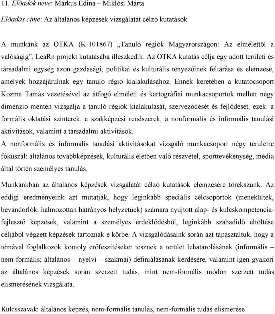 Az OTKA kutatás célja egy adott területi és társadalmi egység azon gazdasági, politikai és kulturális tényezőinek feltárása és elemzése, amelyek hozzájárulnak egy tanuló régió kialakulásához.