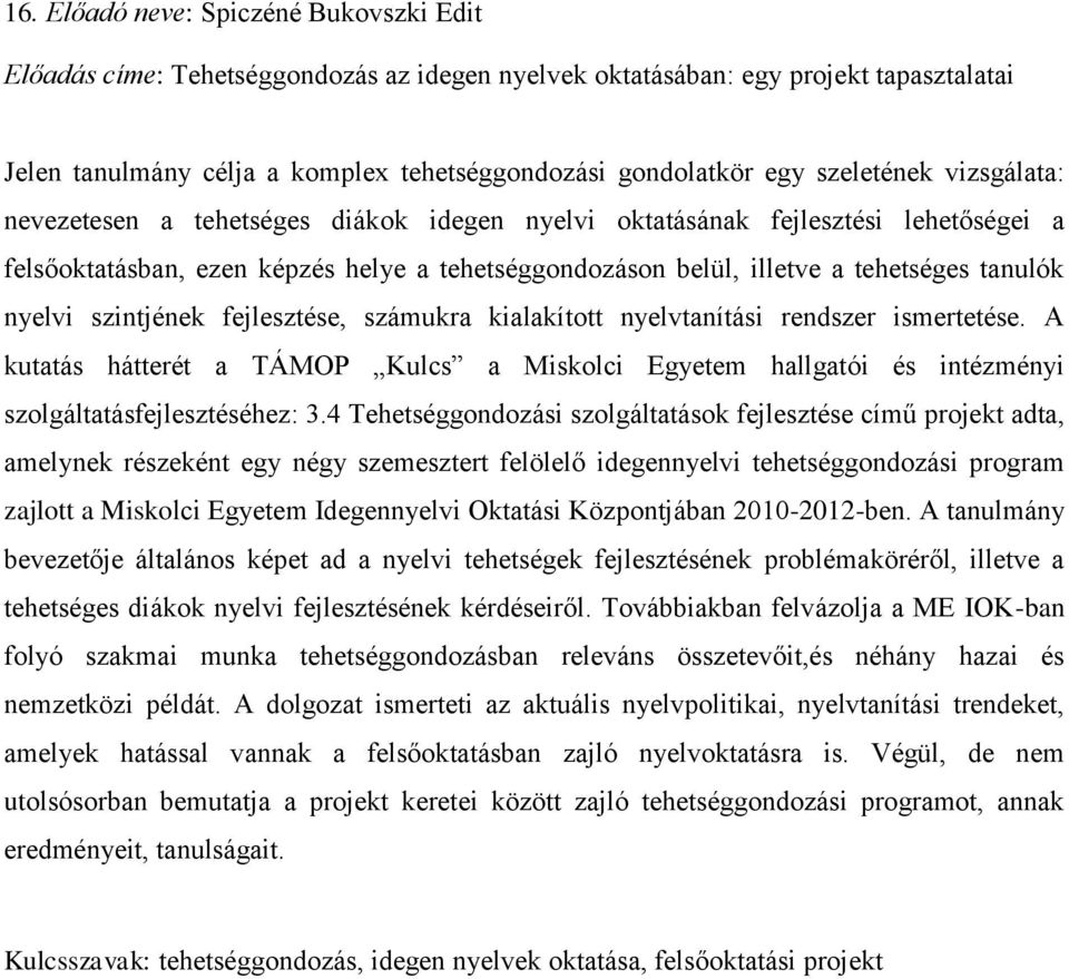 nyelvi szintjének fejlesztése, számukra kialakított nyelvtanítási rendszer ismertetése. A kutatás hátterét a TÁMOP Kulcs a Miskolci Egyetem hallgatói és intézményi szolgáltatásfejlesztéséhez: 3.