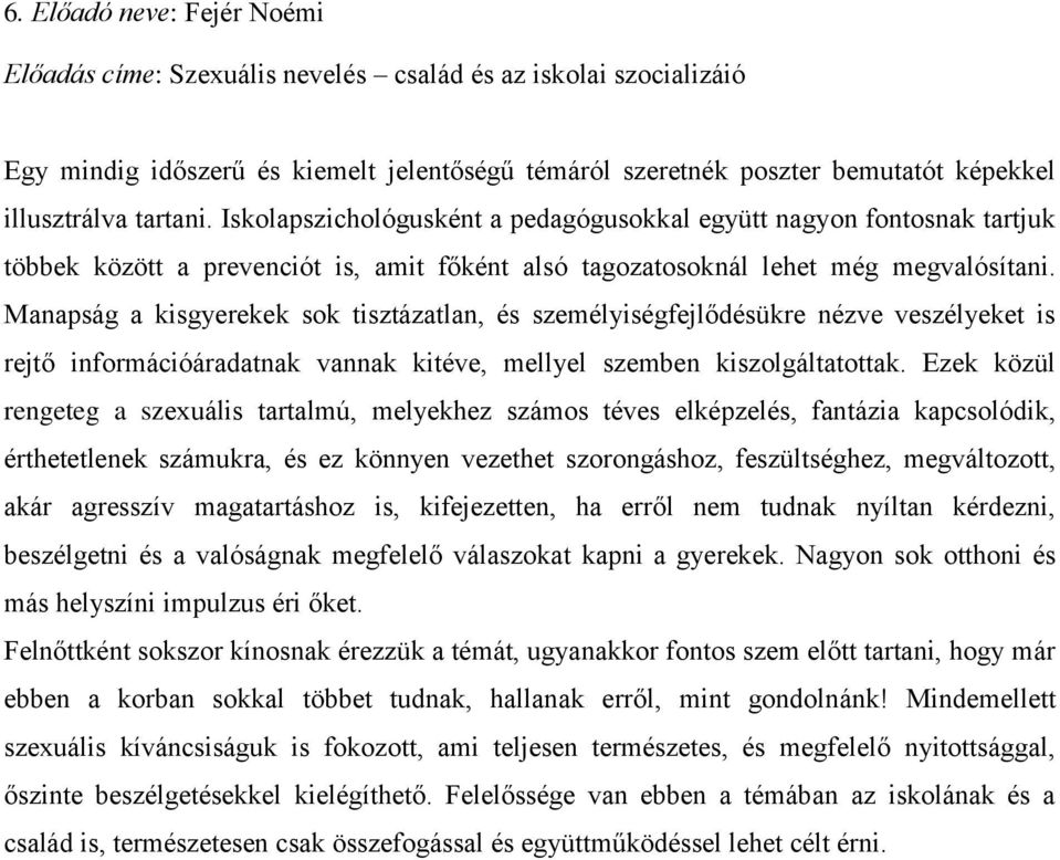 Manapság a kisgyerekek sok tisztázatlan, és személyiségfejlődésükre nézve veszélyeket is rejtő információáradatnak vannak kitéve, mellyel szemben kiszolgáltatottak.