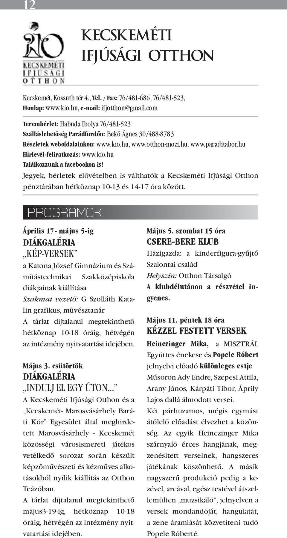 Szálláslehetőség Jegyek a KIO nyitva Parádfürdőn: tartási napjain Bekő elővételben Ágnes is 30/488-8783 válthatók. Részletek Nyitás: január weboldalainkon: 2-án, hétfőn www.kio.hu, www.otthon-mozi.