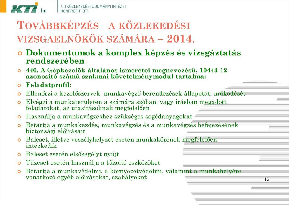 Elvégzi a munkaterületen a számára szóban, vagy írásban megadott feladatokat, az utasításoknak megfelelően Használja a munkavégzéshez szükséges segédanyagokat Betartja a munkakezdés,