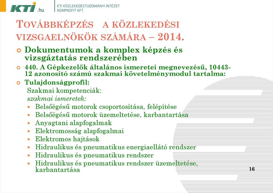 kompetenciák: szakmai ismeretek: Belsőégésű motorok csoportosítása, felépítése Belsőégésű motorok üzemeltetése, karbantartása Anyagtani