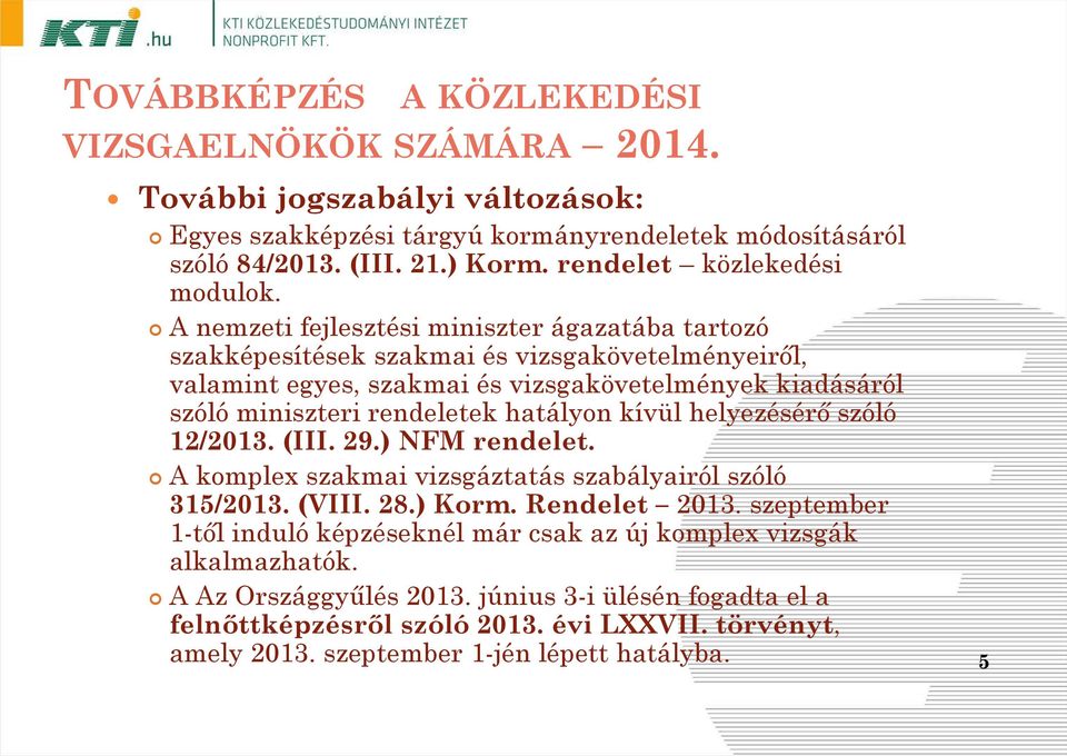 rendeletek hatályon kívül helyezésérő szóló 12/2013. (III. 29.) NFM rendelet. A komplex szakmai vizsgáztatás szabályairól szóló 315/2013. (VIII. 28.) Korm. Rendelet 2013.