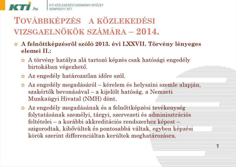 Az engedély megadásáról kérelem és helyszíni szemle alapján, szakértők bevonásával a kijelölt hatóság, a Nemzeti Munkaügyi Hivatal (NMH) dönt.