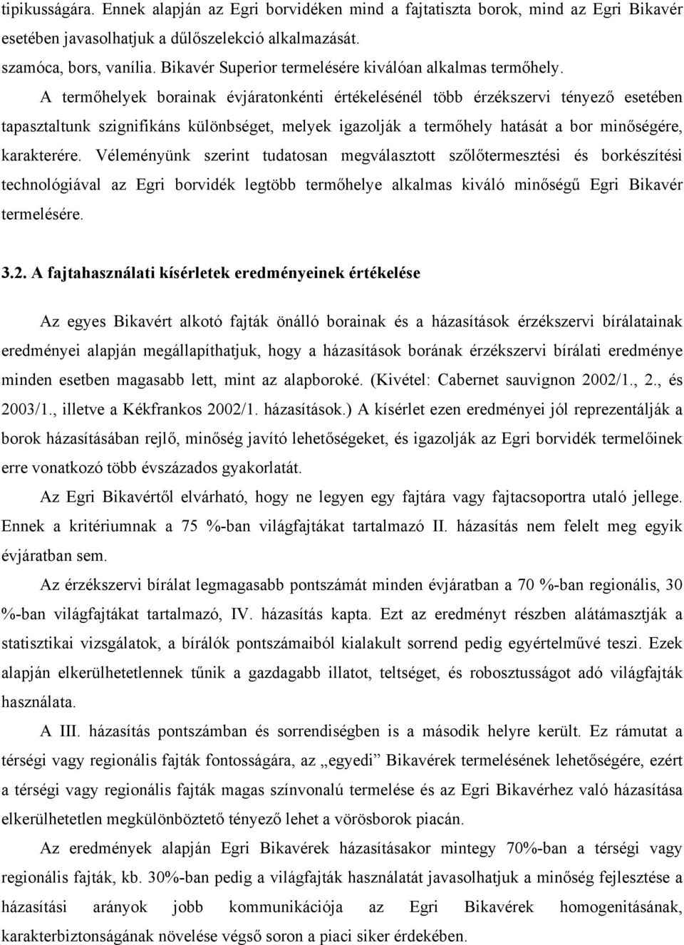 A termőhelyek borainak évjáratonkénti értékelésénél több érzékszervi tényező esetében tapasztaltunk szignifikáns különbséget, melyek igazolják a termőhely hatását a bor minőségére, karakterére.