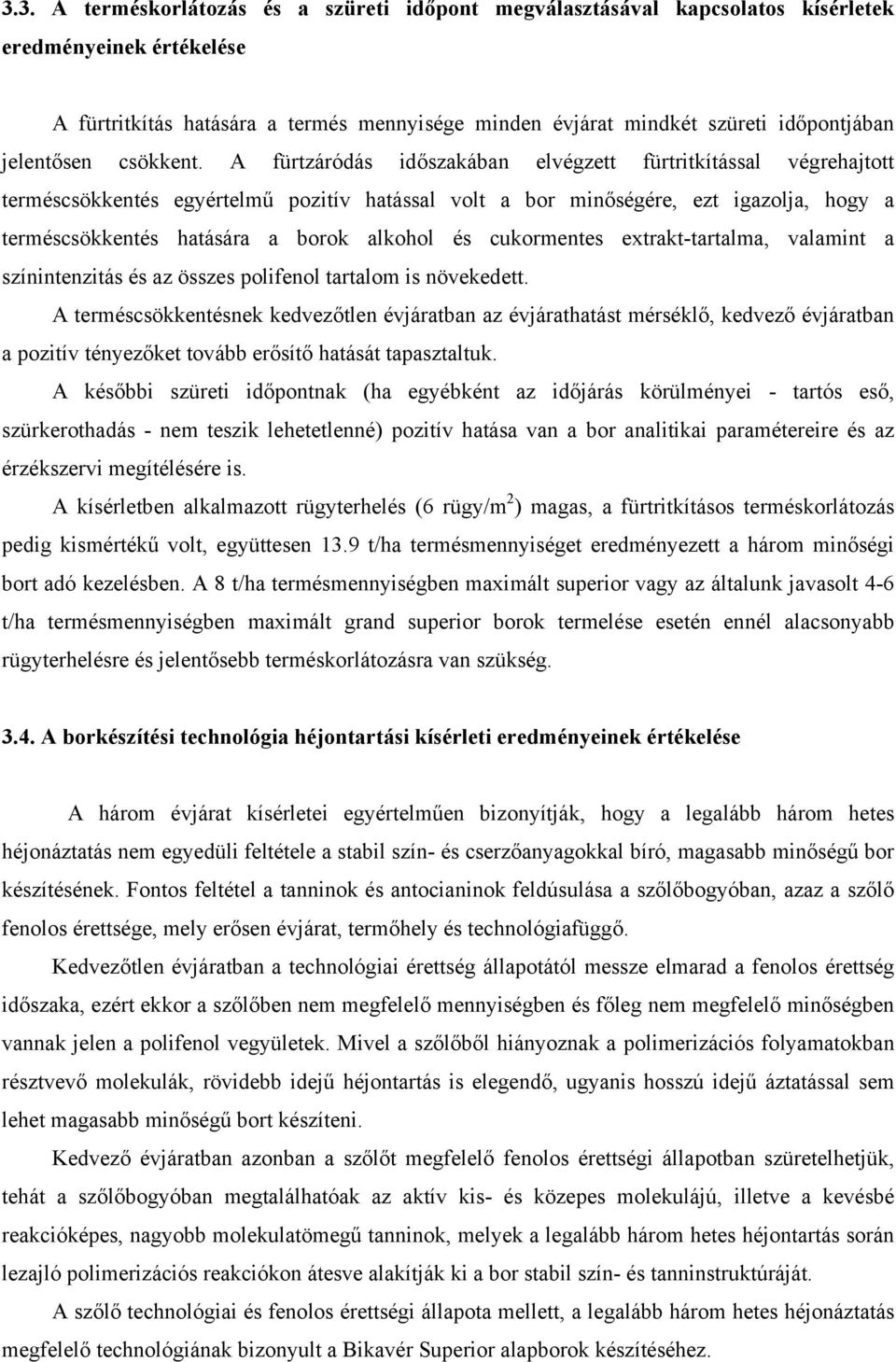 A fürtzáródás időszakában elvégzett fürtritkítással végrehajtott terméscsökkentés egyértelmű pozitív hatással volt a bor minőségére, ezt igazolja, hogy a terméscsökkentés hatására a borok alkohol és