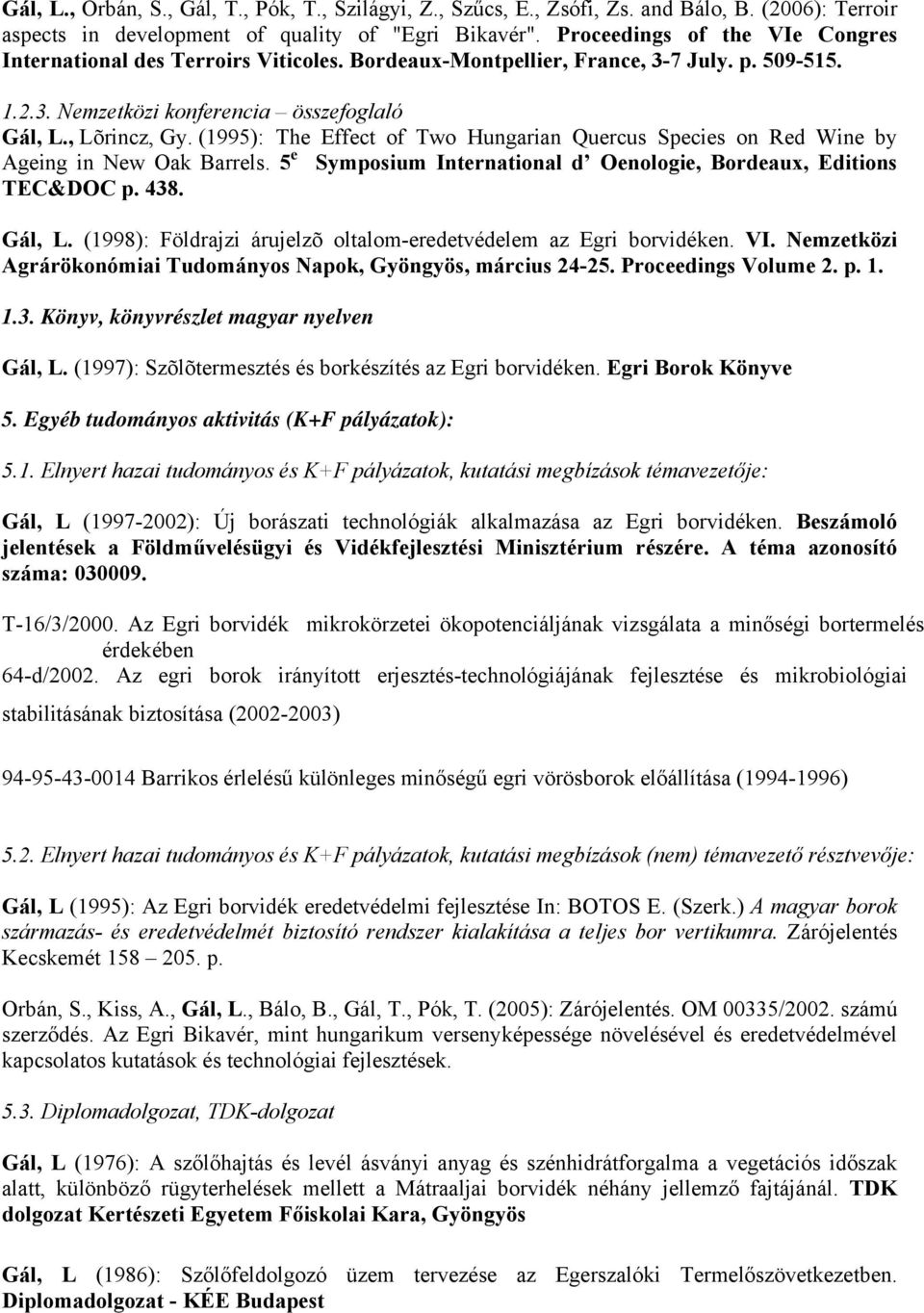 (1995): The Effect of Two Hungarian Quercus Species on Red Wine by Ageing in New Oak Barrels. 5 e Symposium International d Oenologie, Bordeaux, Editions TEC&DOC p. 438. Gál, L.