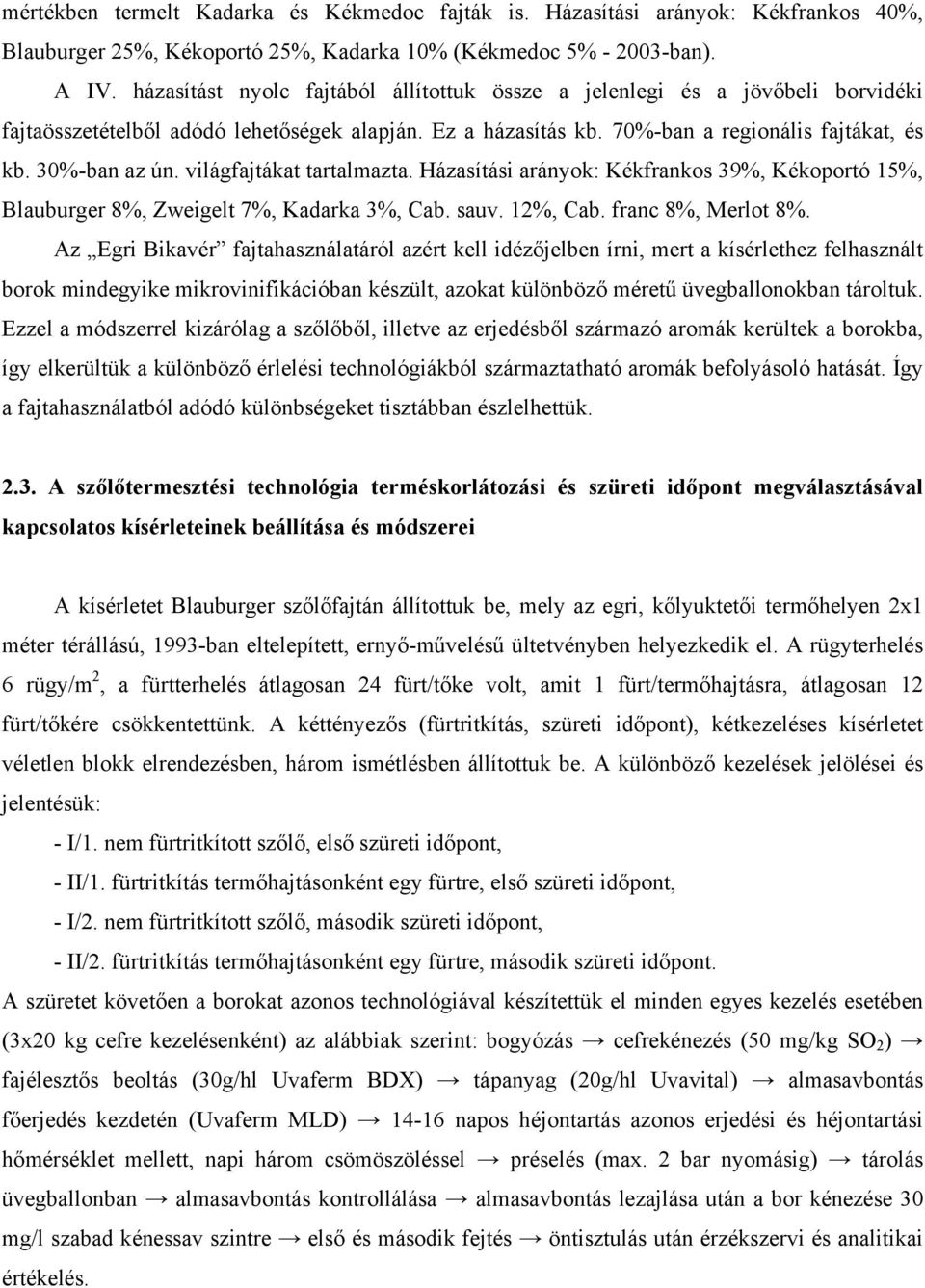 világfajtákat tartalmazta. Házasítási arányok: Kékfrankos 39%, Kékoportó 15%, Blauburger 8%, Zweigelt 7%, Kadarka 3%, Cab. sauv. 12%, Cab. franc 8%, Merlot 8%.