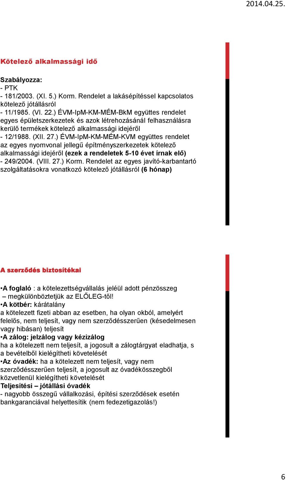 ) ÉVM-IpM-KM-MÉM-KVM együttes rendelet az egyes nyomvonal jellegű építményszerkezetek kötelező alkalmassági idejéről (ezek a rendeletek 5-10 évet írnak elő) - 249/2004. (VIII. 27.) Korm.