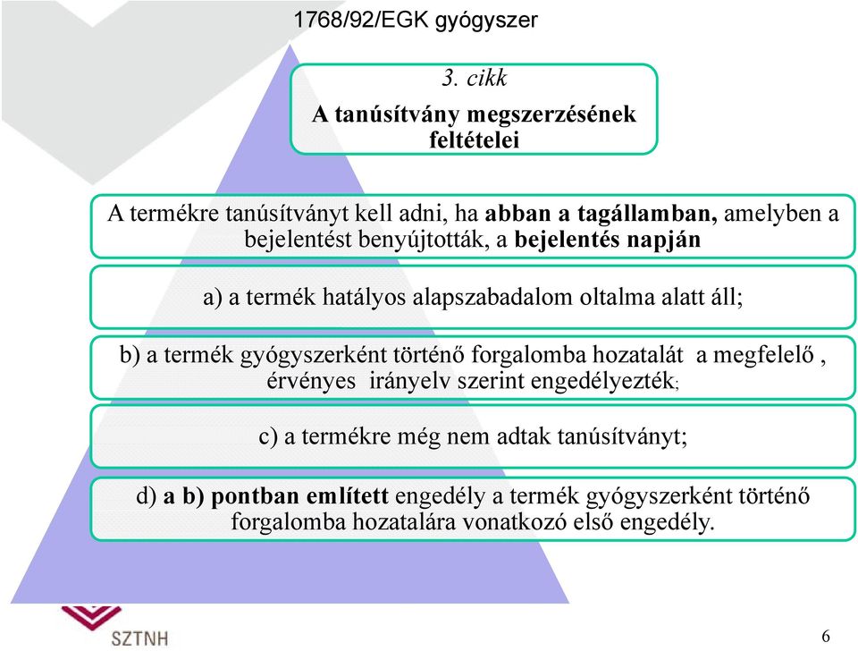 benyújtották, a bejelentés napján a) a termék hatályos alapszabadalom oltalma alatt áll; b) a termék gyógyszerként történő