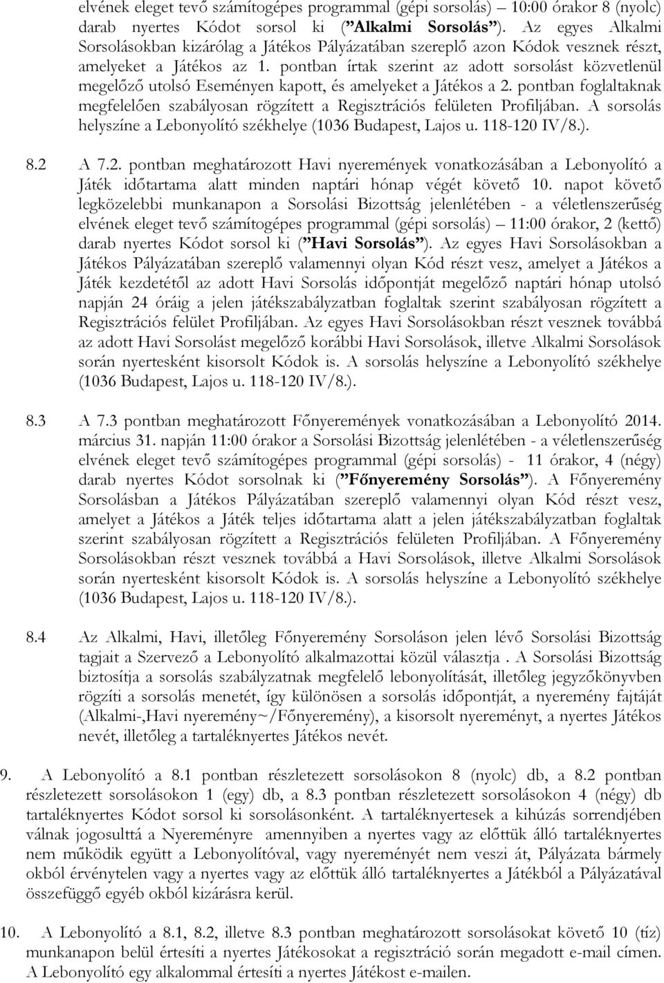 pontban írtak szerint az adott sorsolást közvetlenül megelőző utolsó Eseményen kapott, és amelyeket a Játékos a 2.