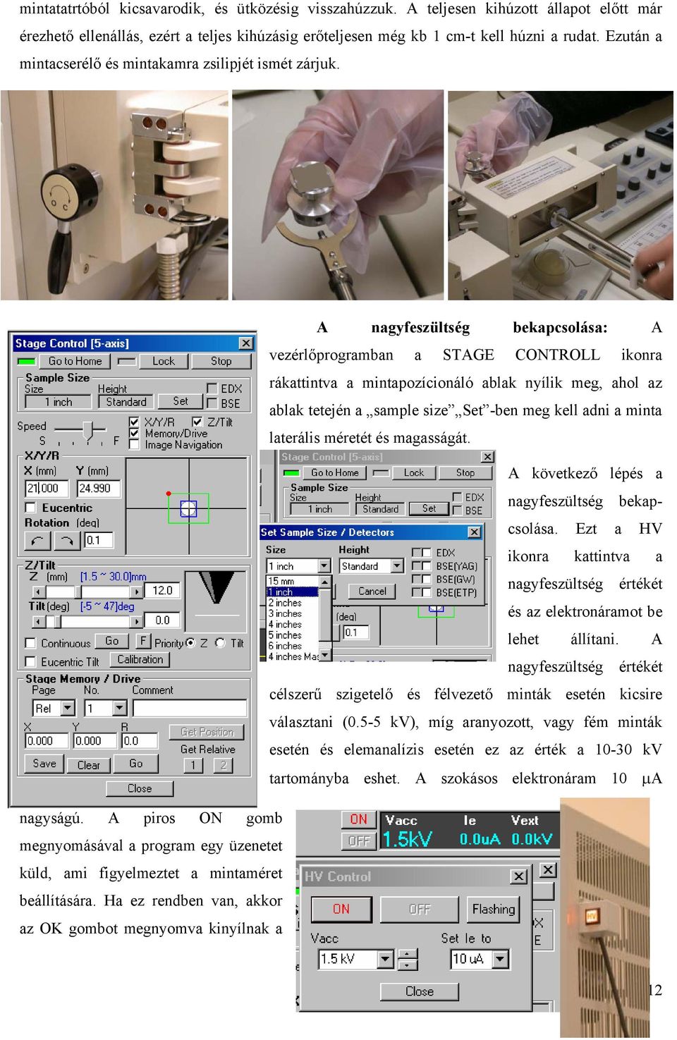 A nagyfeszültség bekapcsolása: A vezérlőprogramban a STAGE CONTROLL ikonra rákattintva a mintapozícionáló ablak nyílik meg, ahol az ablak tetején a sample size Set -ben meg kell adni a minta