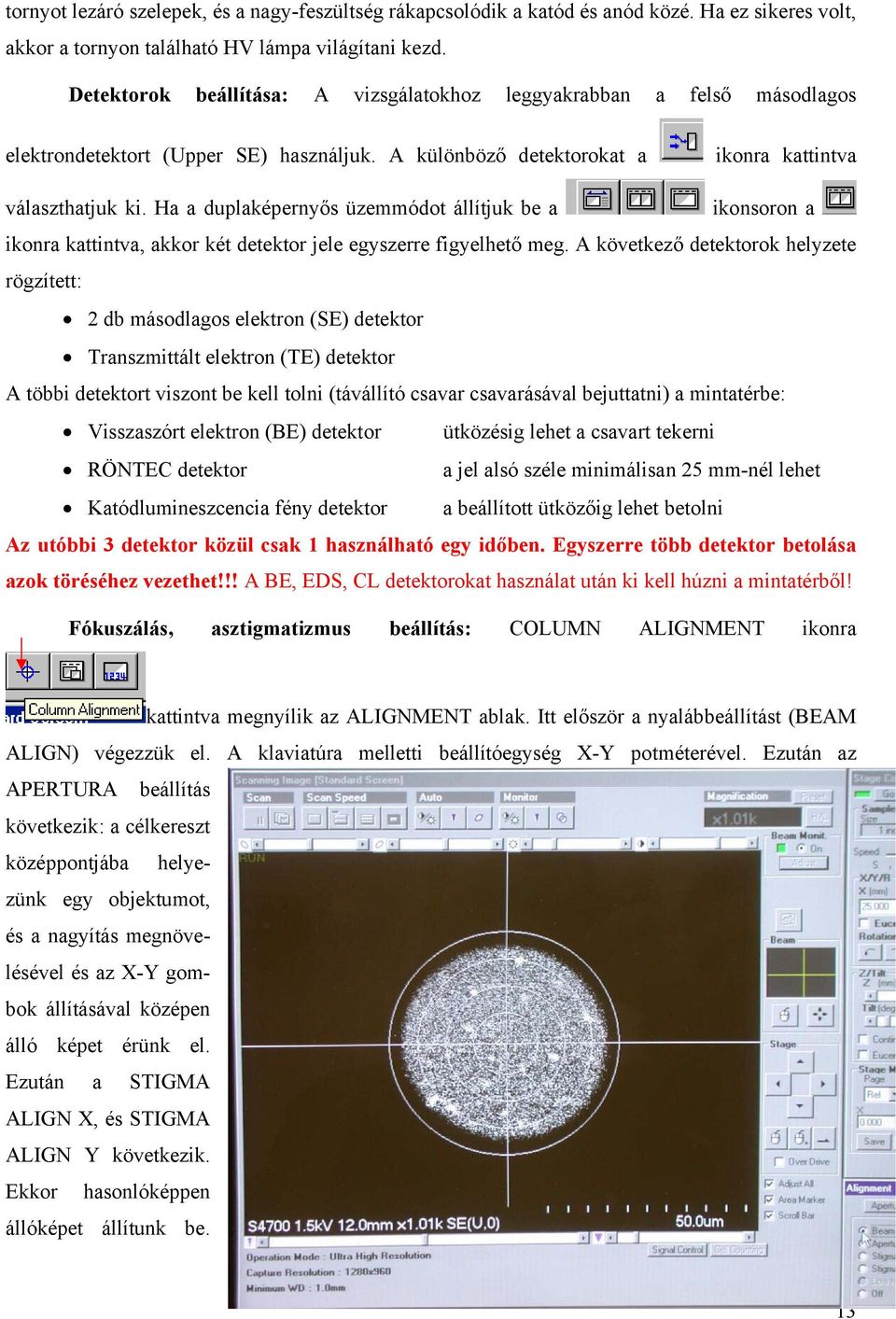 Ha a duplaképernyős üzemmódot állítjuk be a ikonsoron a ikonra kattintva, akkor két detektor jele egyszerre figyelhető meg.