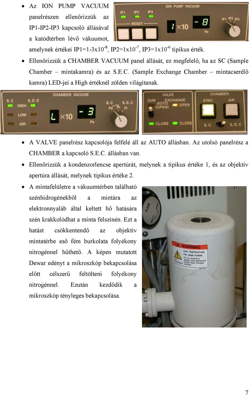 A VALVE panelrész kapcsolója felfelé áll az AUTO állásban. Az utolsó panelrész a CHAMBER a kapcsoló S.E.C. állásban van.