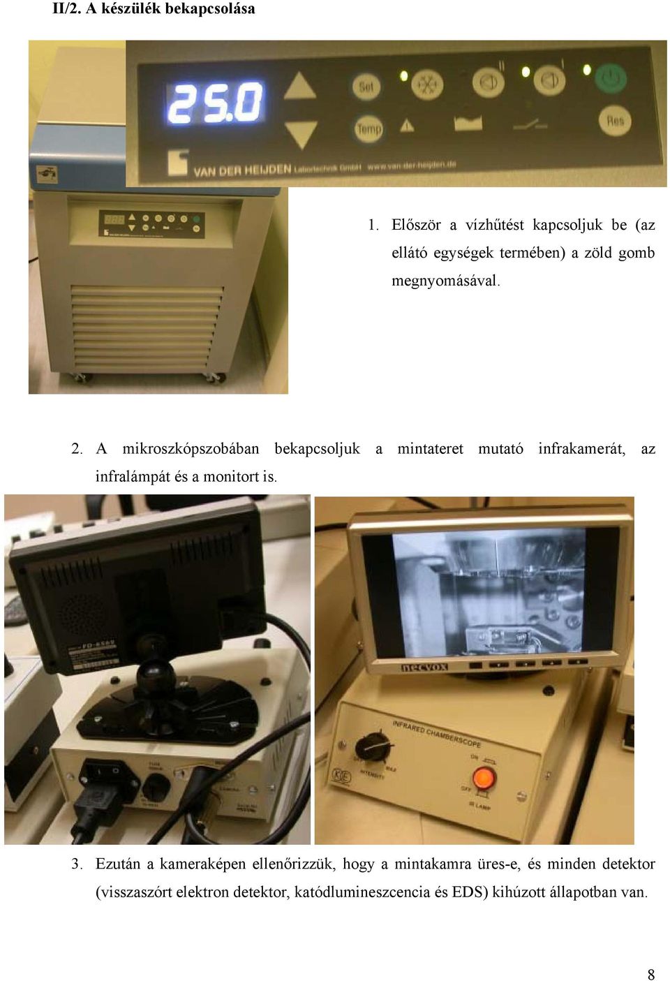 A mikroszkópszobában bekapcsoljuk a mintateret mutató infrakamerát, az infralámpát és a monitort is.