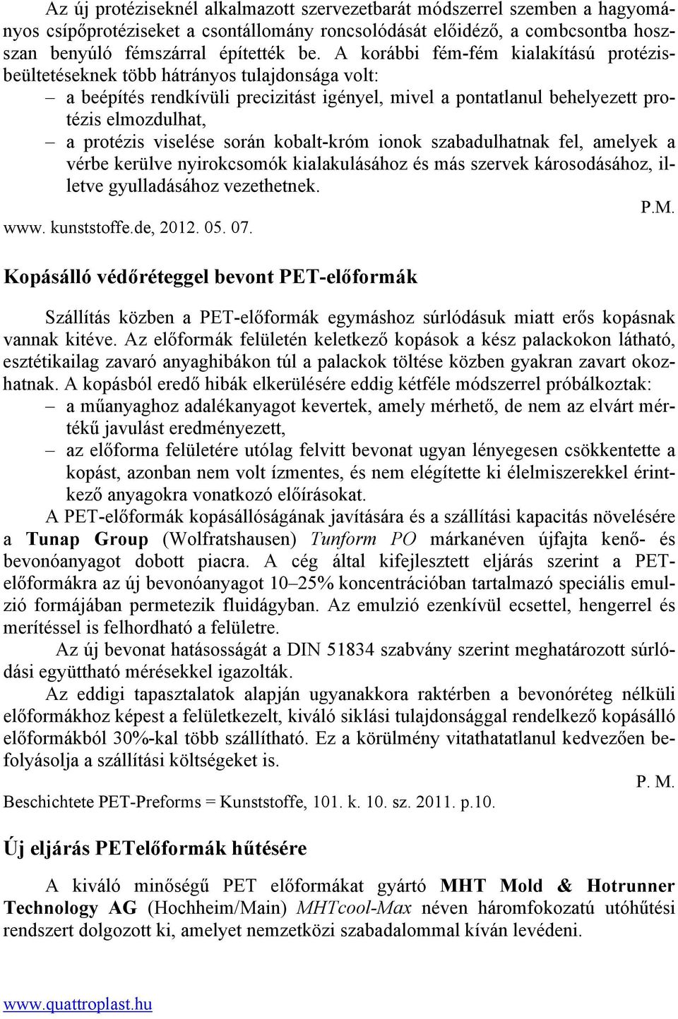 viselése során kobalt-króm ionok szabadulhatnak fel, amelyek a vérbe kerülve nyirokcsomók kialakulásához és más szervek károsodásához, illetve gyulladásához vezethetnek. www. kunststoffe.de, 2012. 05.