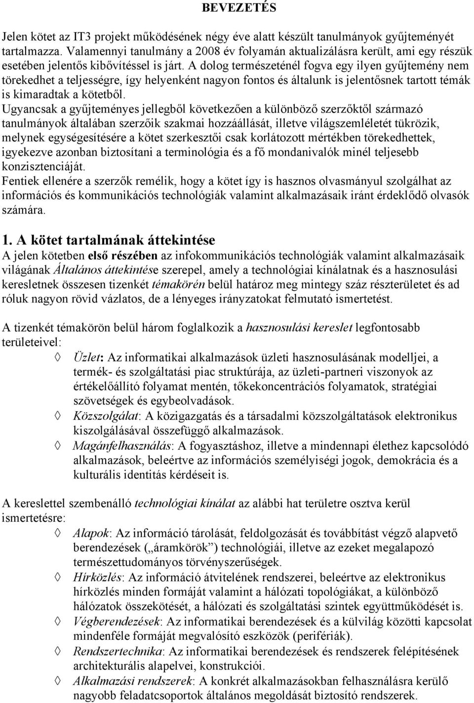 A dolog természeténél fogva egy ilyen gyűjtemény nem törekedhet a teljességre, így helyenként nagyon fontos és általunk is jelentősnek tartott témák is kimaradtak a kötetből.