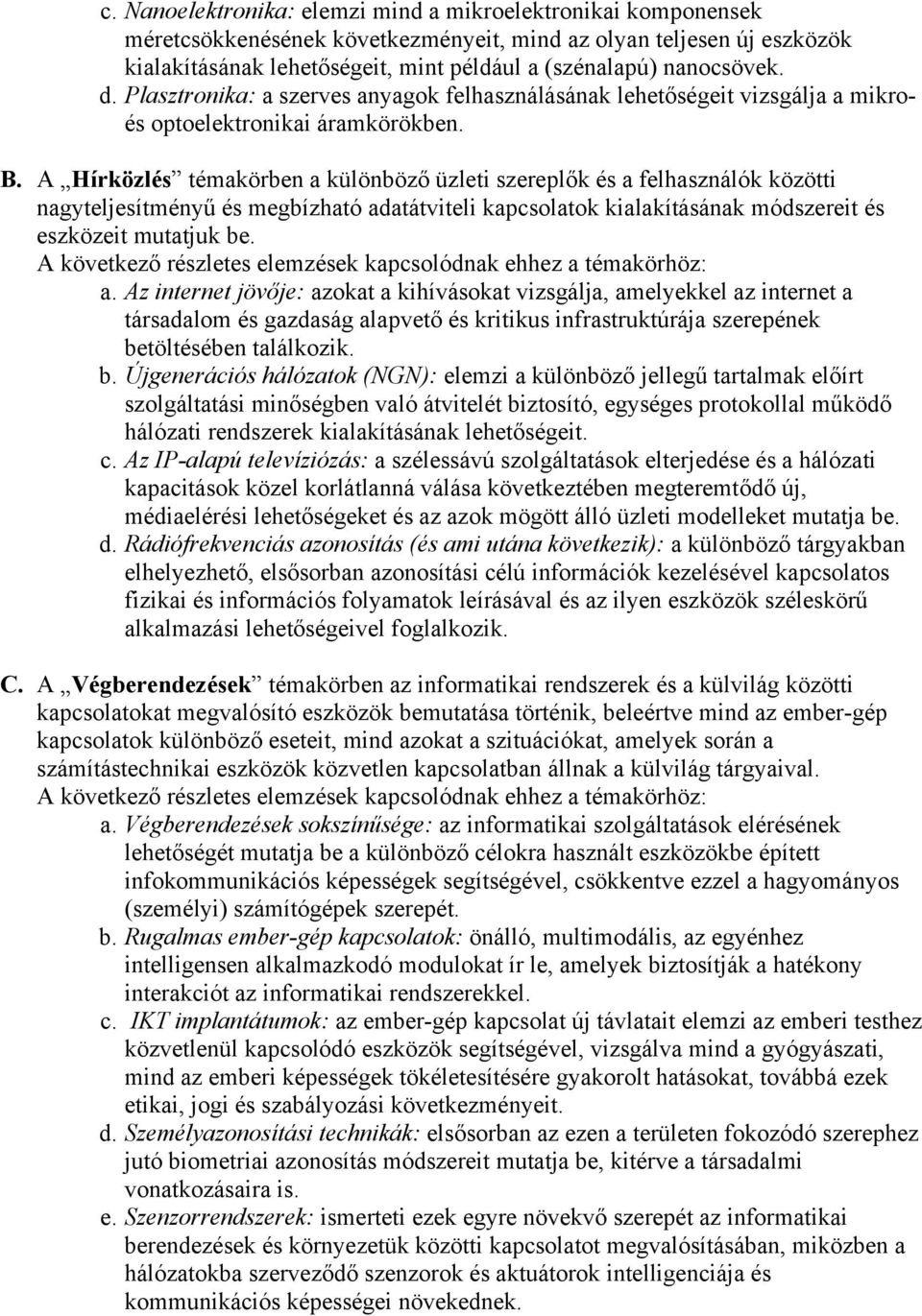 A Hírközlés témakörben a különböző üzleti szereplők és a felhasználók közötti nagyteljesítményű és megbízható adatátviteli kapcsolatok kialakításának módszereit és eszközeit mutatjuk be.