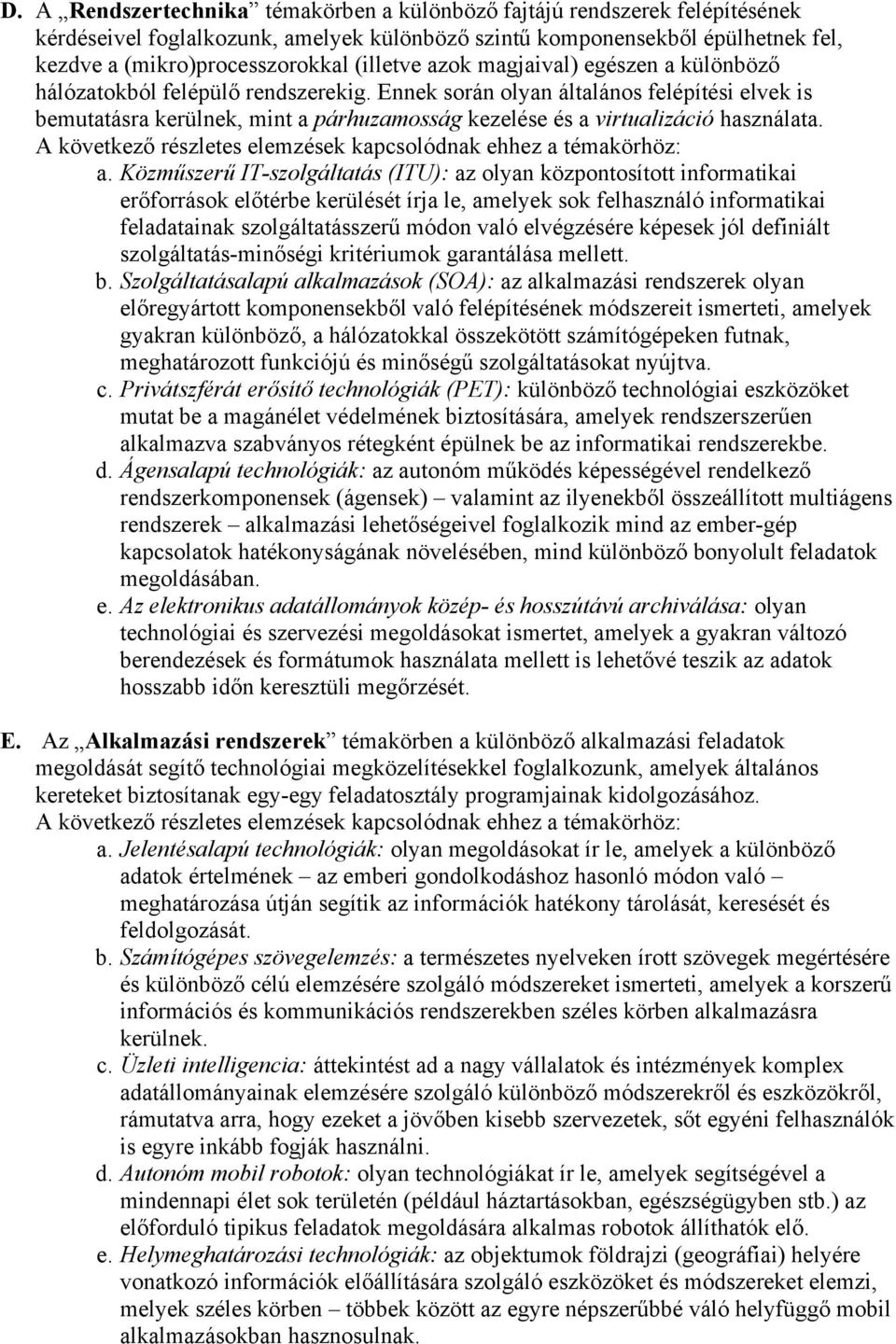 Ennek során olyan általános felépítési elvek is bemutatásra kerülnek, mint a párhuzamosság kezelése és a virtualizáció használata. A következő részletes elemzések kapcsolódnak ehhez a témakörhöz: a.