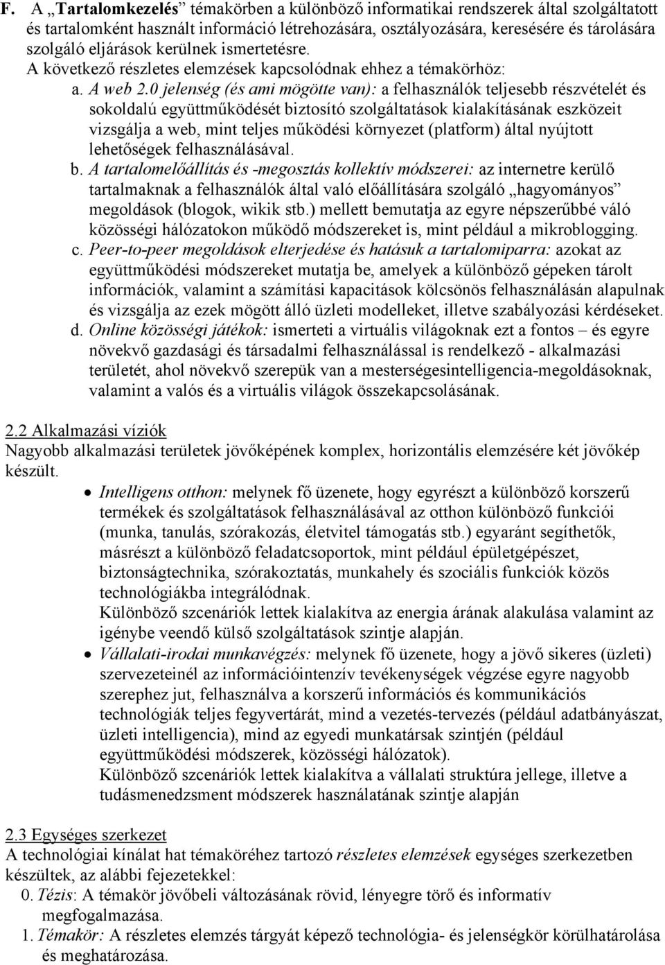 0 jelenség (és ami mögötte van): a felhasználók teljesebb részvételét és sokoldalú együttműködését biztosító szolgáltatások kialakításának eszközeit vizsgálja a web, mint teljes működési környezet