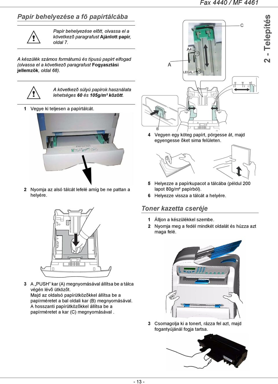 A C 2 - Telepítés A következõ súlyú papírok használata lehetséges 60 és 105g/m² között. 5½ 7¼ 8 1 Vegye ki teljesen a papírtálcát.