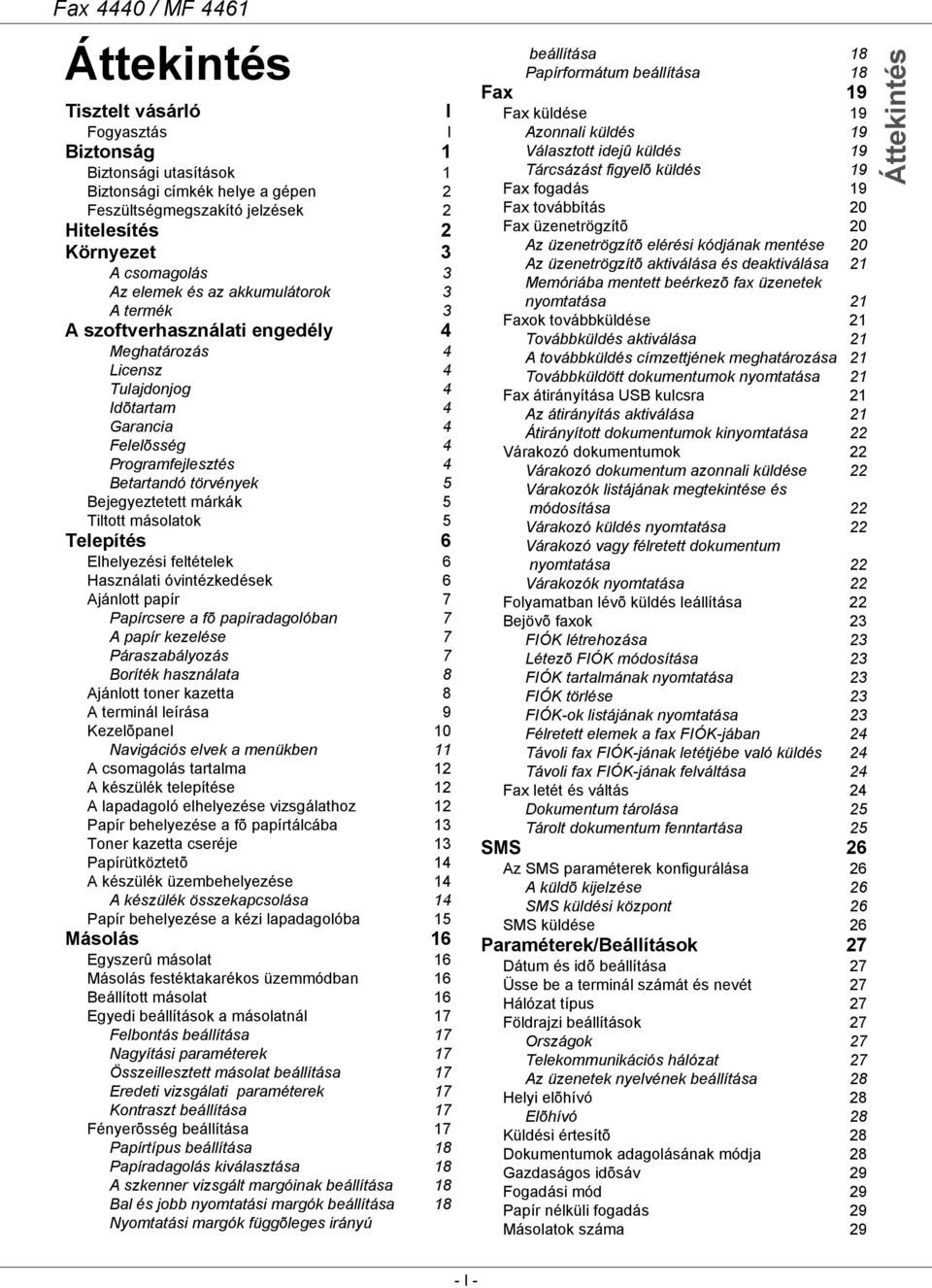 5 Tiltott másolatok 5 Telepítés 6 Elhelyezési feltételek 6 Használati óvintézkedések 6 Ajánlott papír 7 Papírcsere a fõ papíradagolóban 7 A papír kezelése 7 Páraszabályozás 7 Boríték használata 8