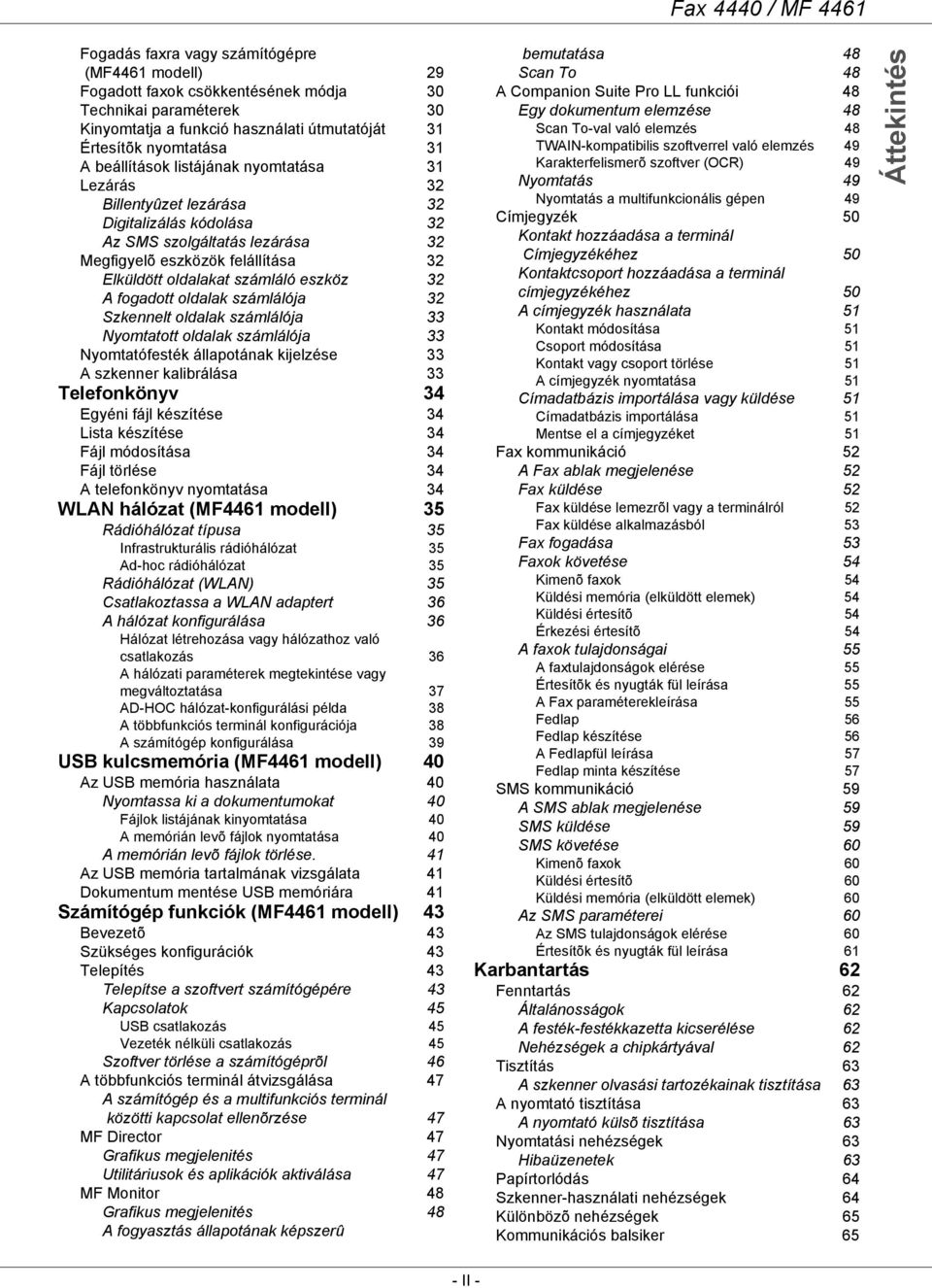 eszköz 32 A fogadott oldalak számlálója 32 Szkennelt oldalak számlálója 33 Nyomtatott oldalak számlálója 33 Nyomtatófesték állapotának kijelzése 33 A szkenner kalibrálása 33 Telefonkönyv 34 Egyéni