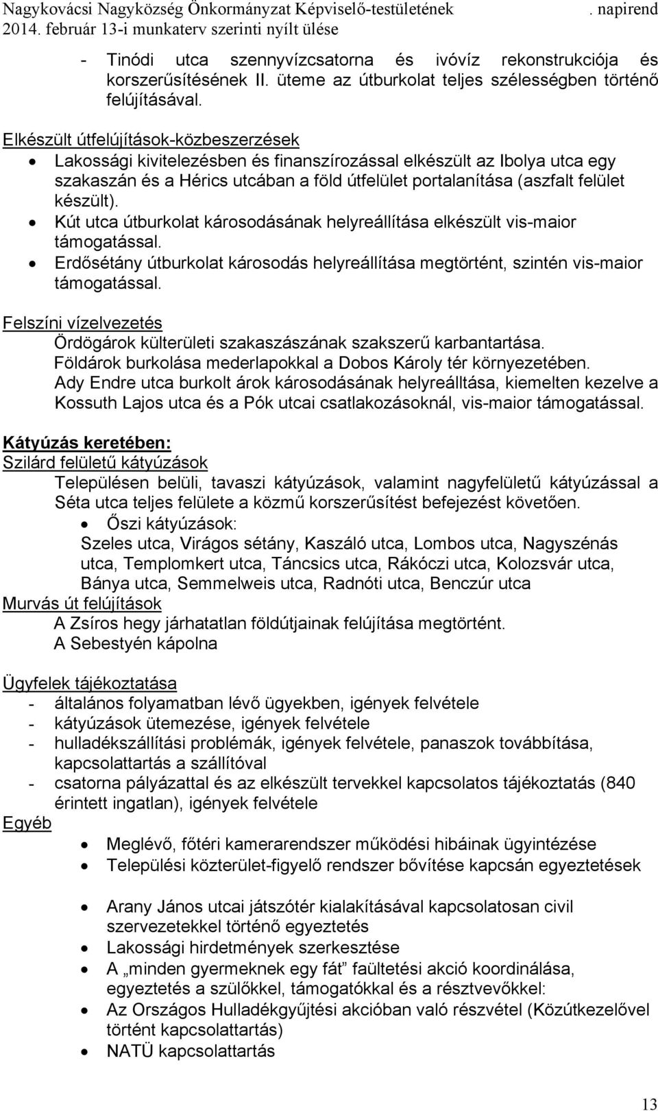 Kút utca útburkolat károsodásának helyreállítása elkészült vis-maior támogatással. Erdősétány útburkolat károsodás helyreállítása megtörtént, szintén vis-maior támogatással.