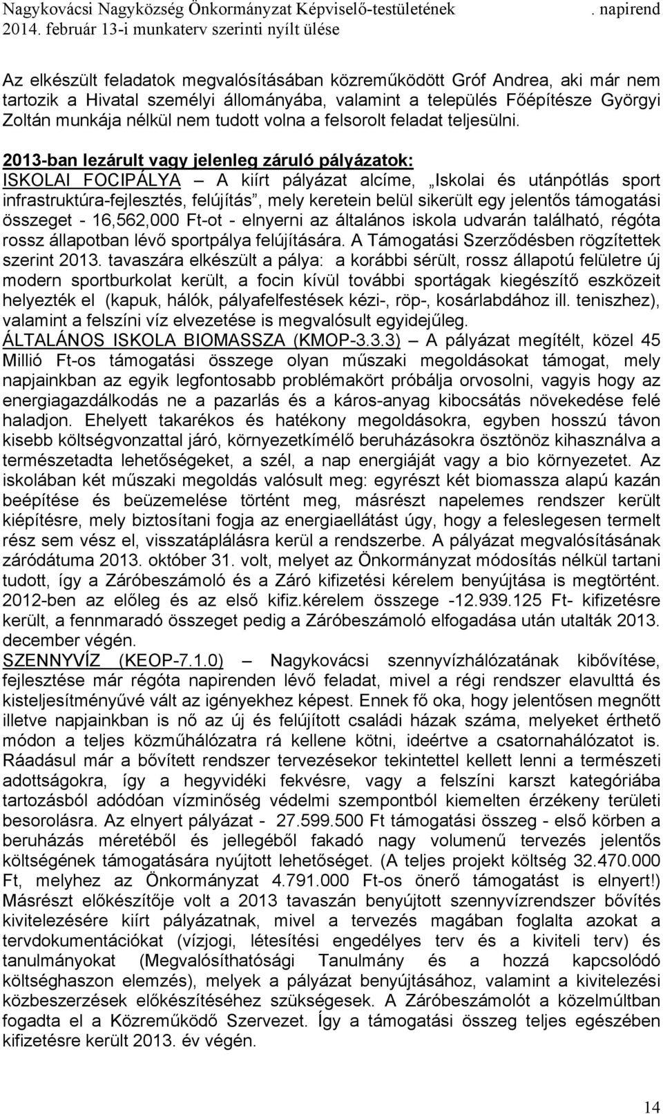 2013-ban lezárult vagy jelenleg záruló pályázatok: ISKOLAI FOCIPÁLYA A kiírt pályázat alcíme, Iskolai és utánpótlás sport infrastruktúra-fejlesztés, felújítás, mely keretein belül sikerült egy