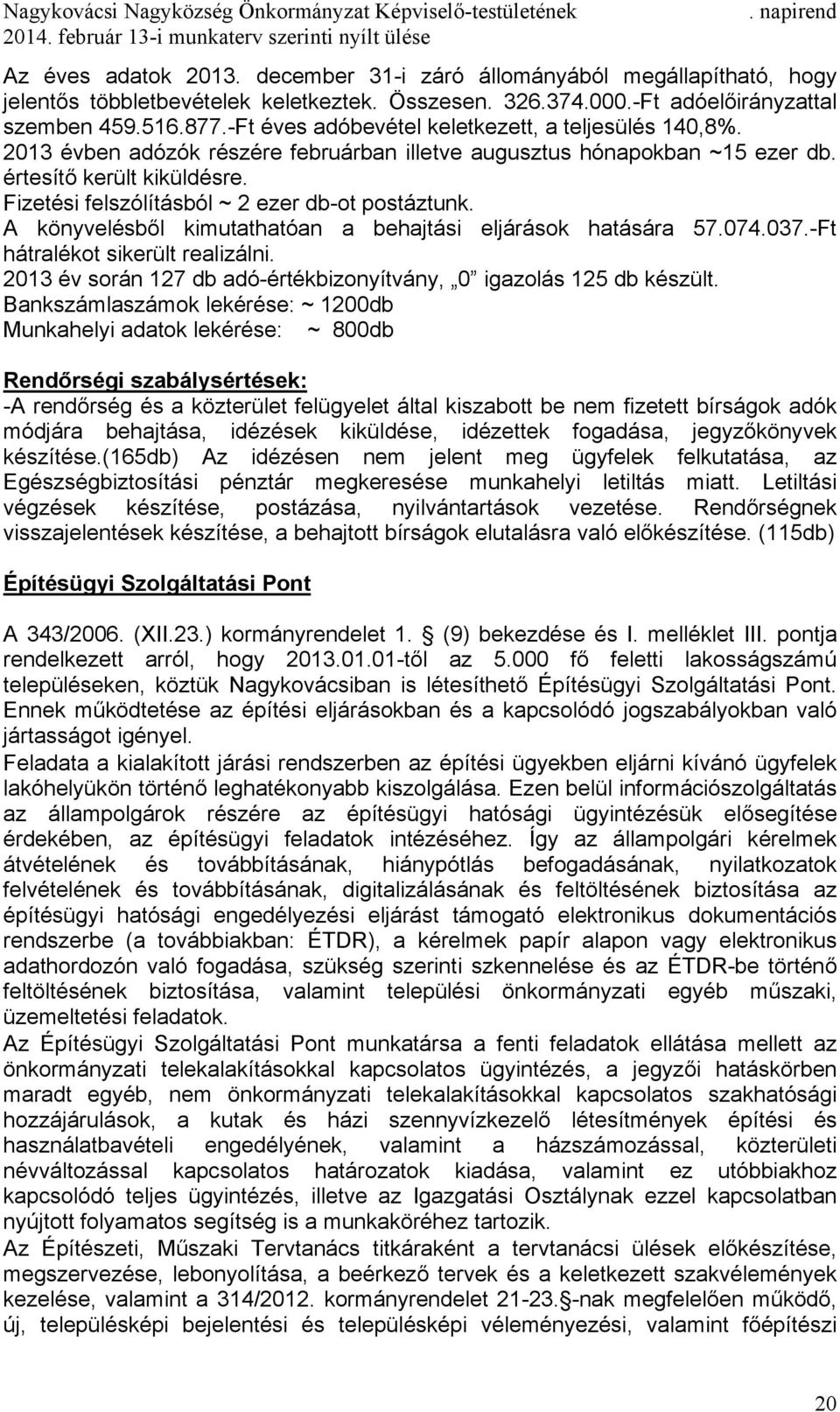 Fizetési felszólításból ~ 2 ezer db-ot postáztunk. A könyvelésből kimutathatóan a behajtási eljárások hatására 57.074.037.-Ft hátralékot sikerült realizálni.