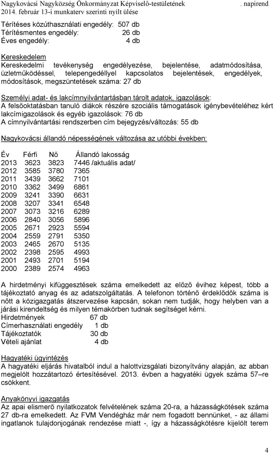 részére szociális támogatások igénybevételéhez kért lakcímigazolások és egyéb igazolások: 76 db A címnyilvántartási rendszerben cím bejegyzés/változás: 55 db Nagykovácsi állandó népességének