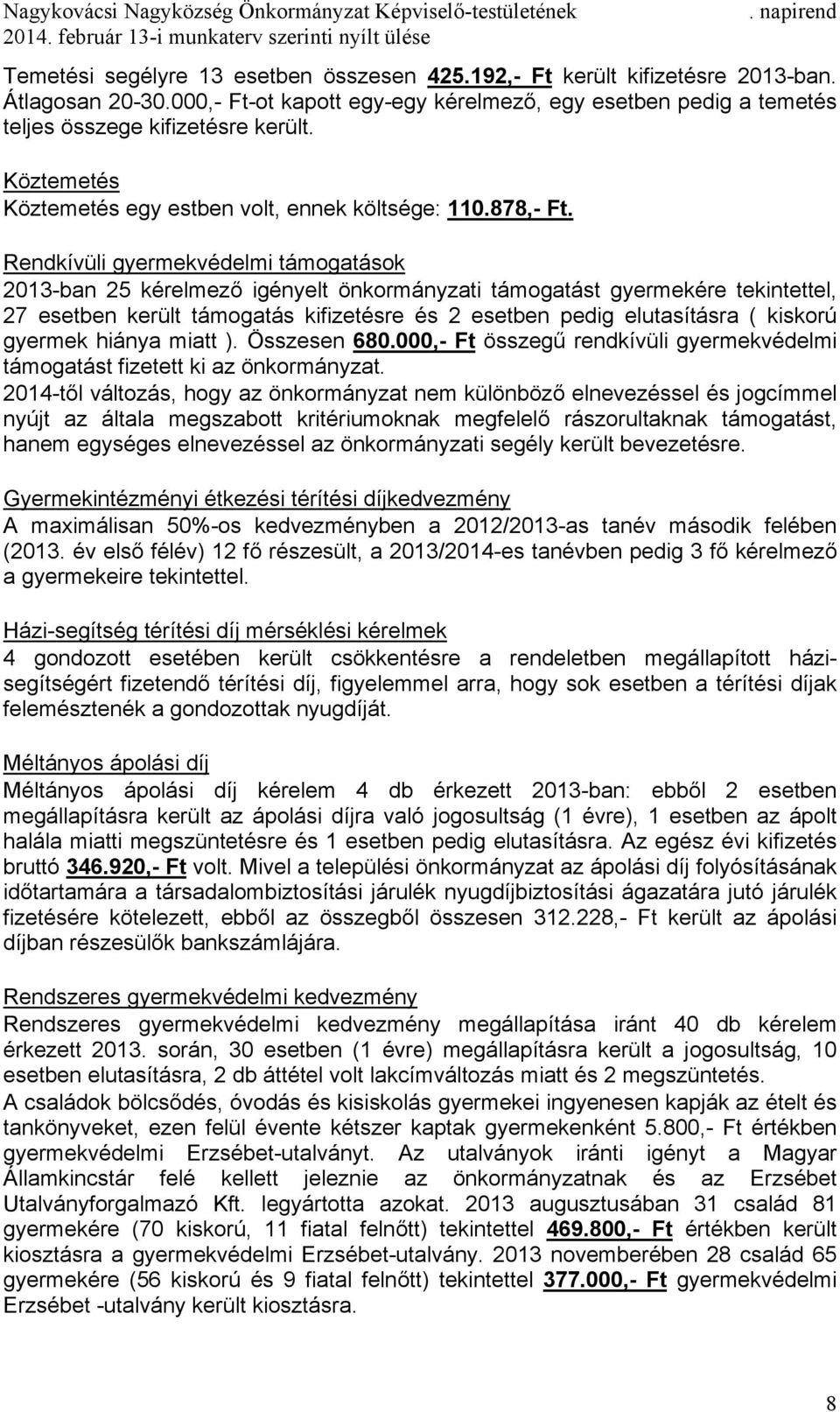 Rendkívüli gyermekvédelmi támogatások 2013-ban 25 kérelmező igényelt önkormányzati támogatást gyermekére tekintettel, 27 esetben került támogatás kifizetésre és 2 esetben pedig elutasításra ( kiskorú