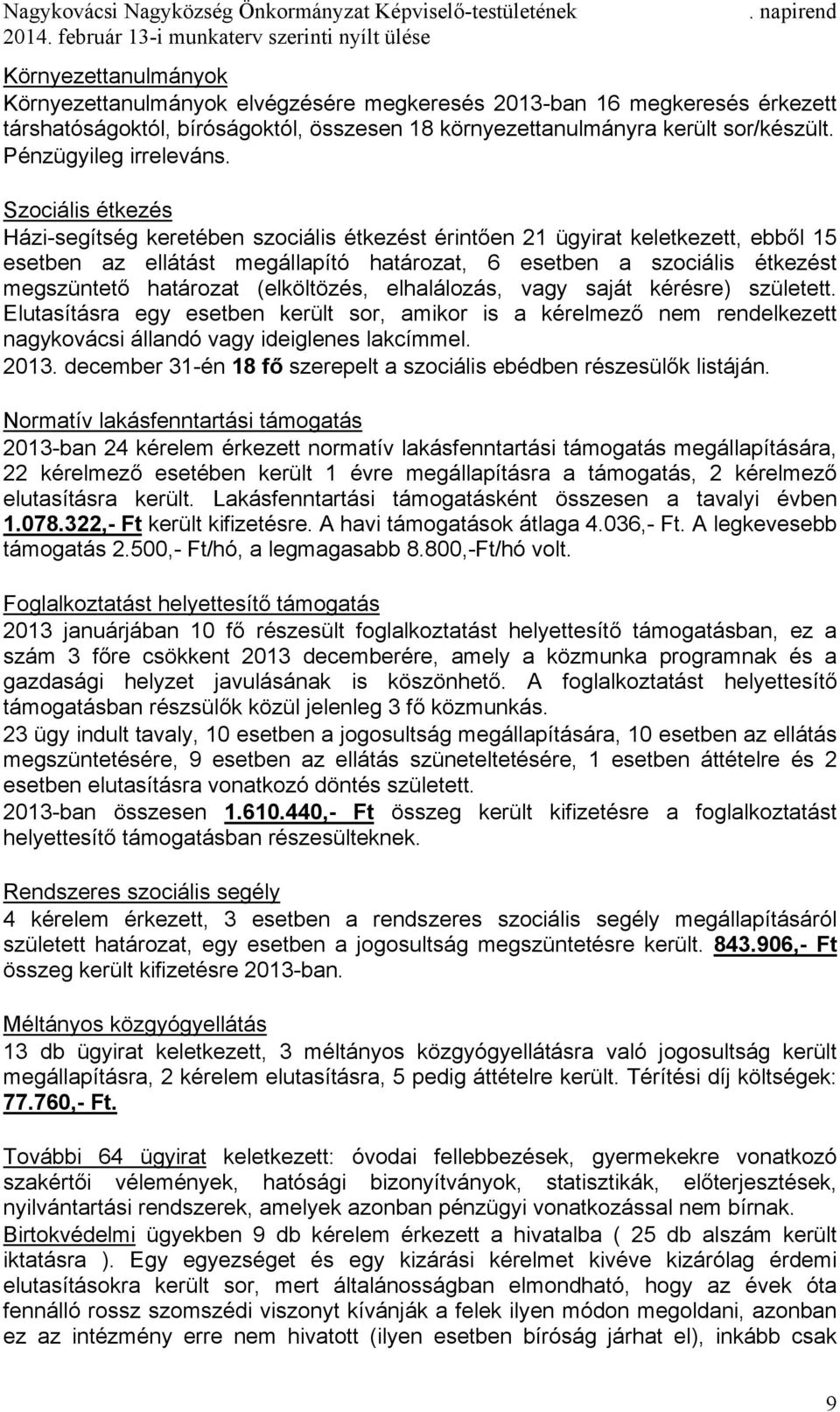 Szociális étkezés Házi-segítség keretében szociális étkezést érintően 21 ügyirat keletkezett, ebből 15 esetben az ellátást megállapító határozat, 6 esetben a szociális étkezést megszüntető határozat