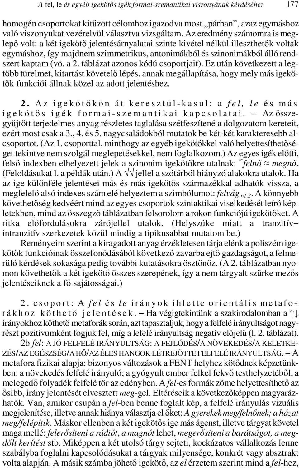 a 2. táblázat azonos kódú csoportjait). Ez után következett a legtöbb türmet, kitartást követı lépés, annak állapítása, hogy my más igekötık funkciói állnak köz az adott jentéshez. 2. A z i g e k ö tıkön át k e r e s z t ü l - k a s u l : a f e l, l e é s m á s i g e k ö tıs i g é k f o r m a i - s z e m a n t i k a i k a p c s o l a t a i.