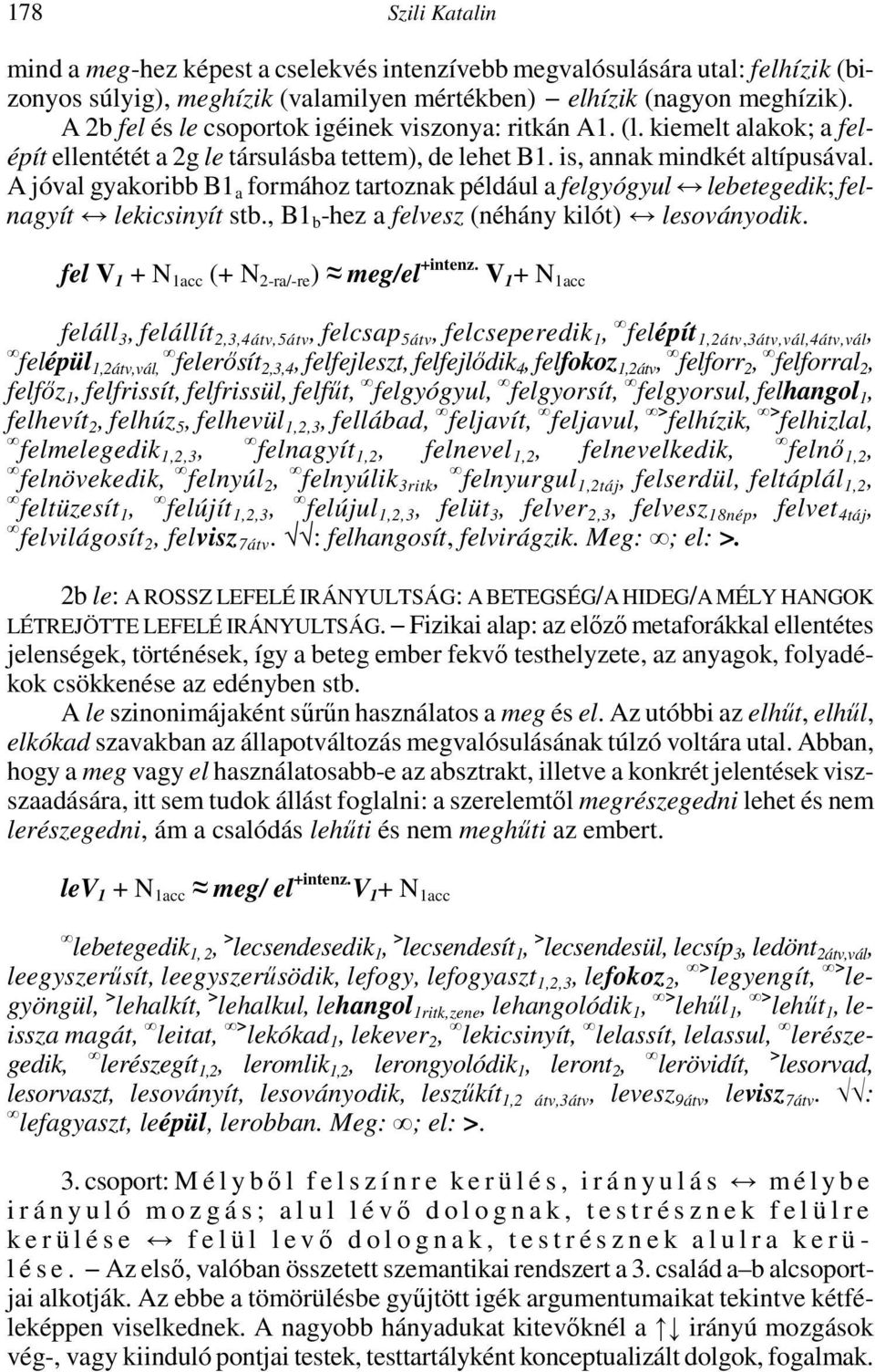 A jóval gyakoribb B1 a formához tartoznak például a gyógyul lebetegedik; nagyít lekicsinyít stb., B1 b -hez a vesz (néhány kilót) lesoványodik. V 1 + N 1acc (+ N 2-ra/-re ) / +intenz.