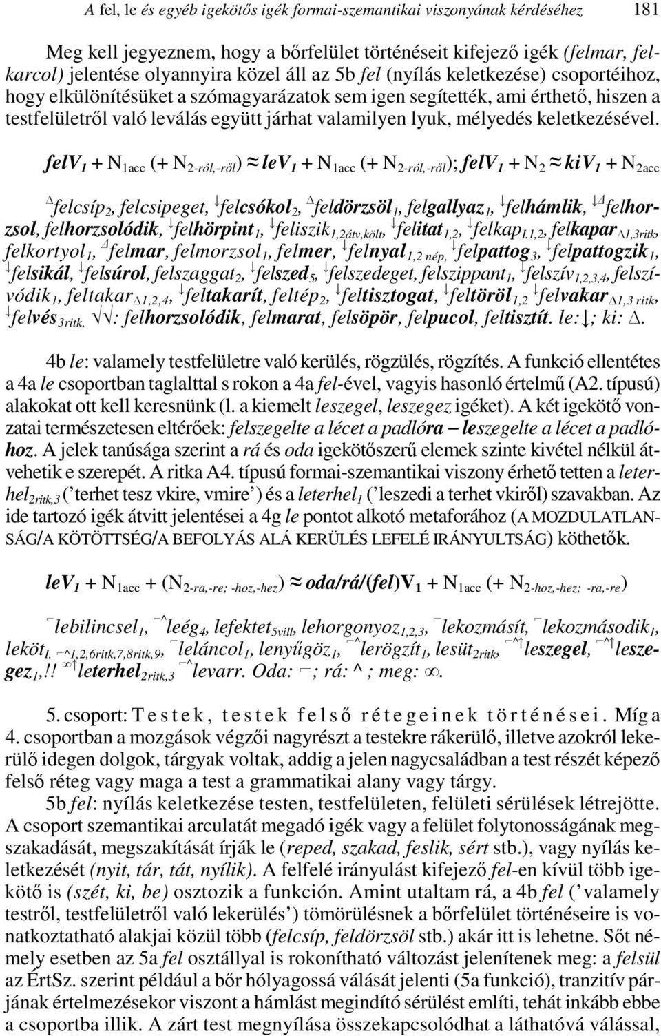 V 1 + N 1acc (+ N 2-ról,-rıl ) lev 1 + N 1acc (+ N 2-ról,-rıl ); V 1 + N 2 kiv 1 + N 2acc csíp 2, csipeget, csókol 2, dörzsöl 1, gallyaz 1, hámlik, horzsol, horzsolódik, hörpint 1, iszik 1,2átv,költ,