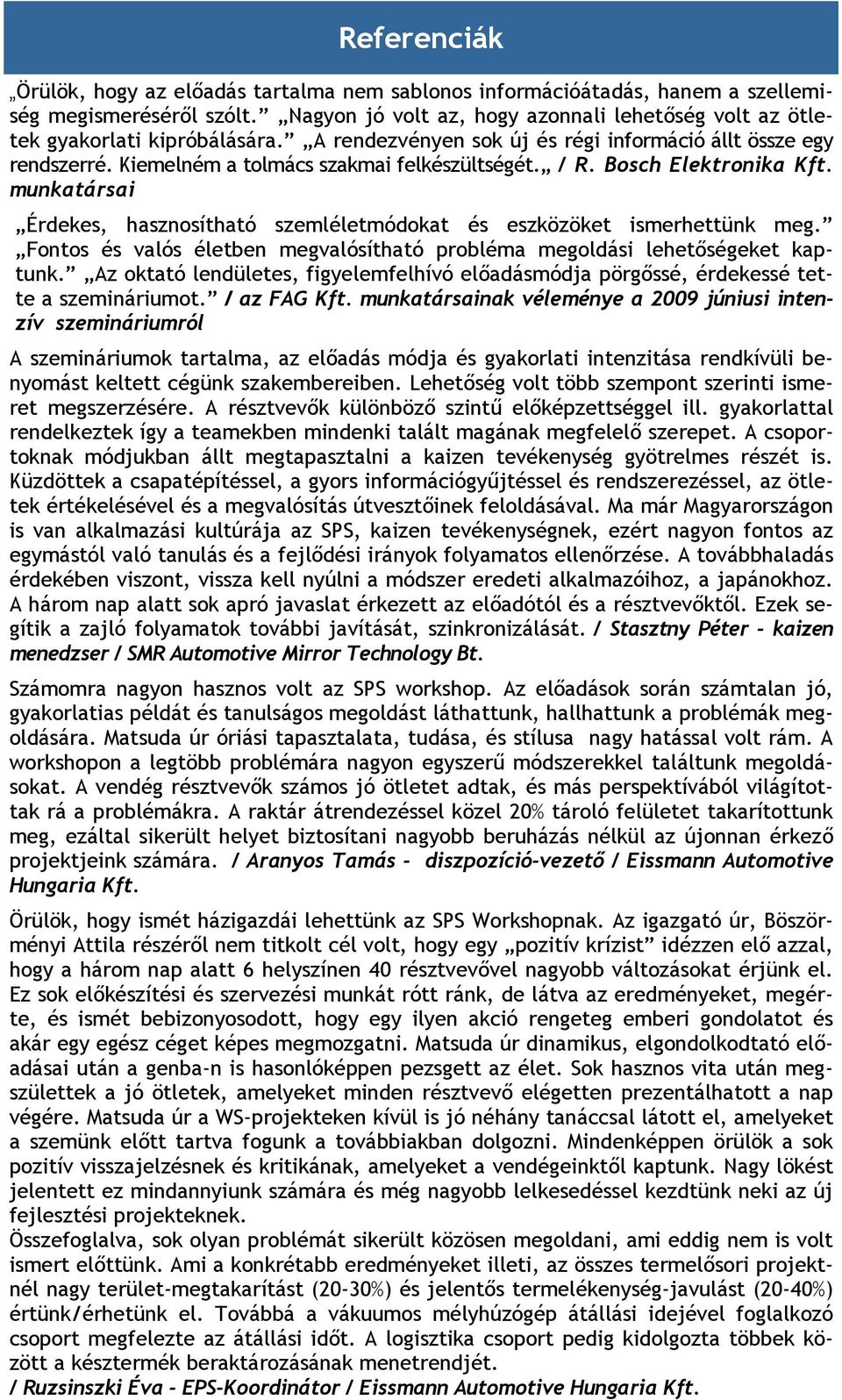 / R. Bosch Elektronika Kft. munkatársai Érdekes, hasznosítható szemléletmódokat és eszközöket ismerhettünk meg. Fontos és valós életben megvalósítható probléma megoldási lehetőségeket kaptunk.