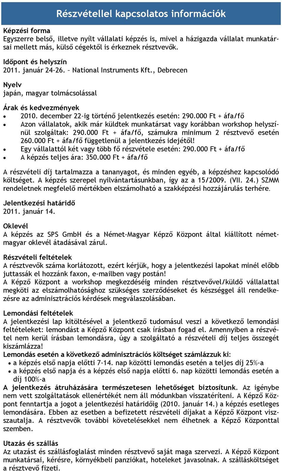 000 Ft + áfa/fő Azon vállalatok, akik már küldtek munkatársat vagy korábban workshop helyszínül szolgáltak: 290.000 Ft + áfa/fő, számukra minimum 2 résztvevő esetén 260.