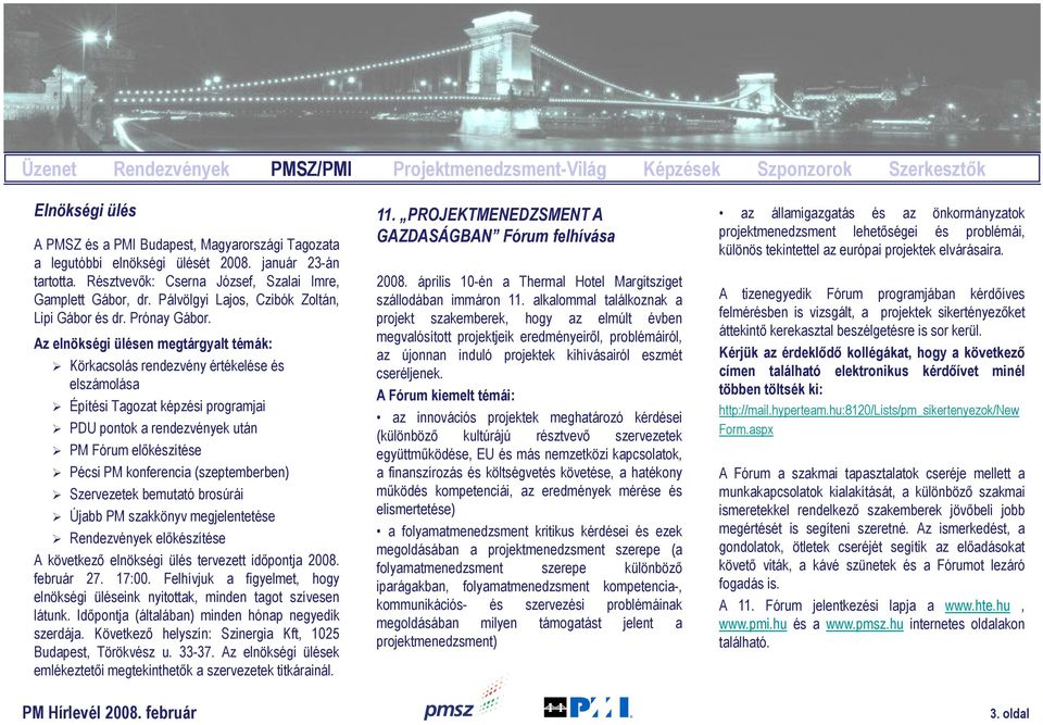 Az elnökségi ülésen megtárgyalt témák: Körkacsolás rendezvény értékelése és elszámolása Építési Tagozat képzési programjai PDU pontok a rendezvények után PM Fórum előkészítése Pécsi PM konferencia