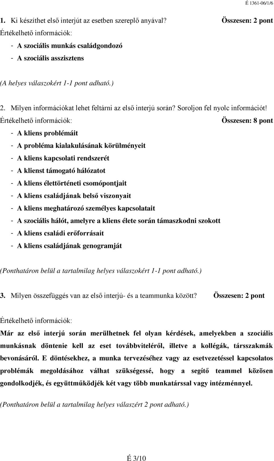 Összesen: 8 pont - A kliens problémáit - A probléma kialakulásának körülményeit - A kliens kapcsolati rendszerét - A klienst támogató hálózatot - A kliens élettörténeti csomópontjait - A kliens