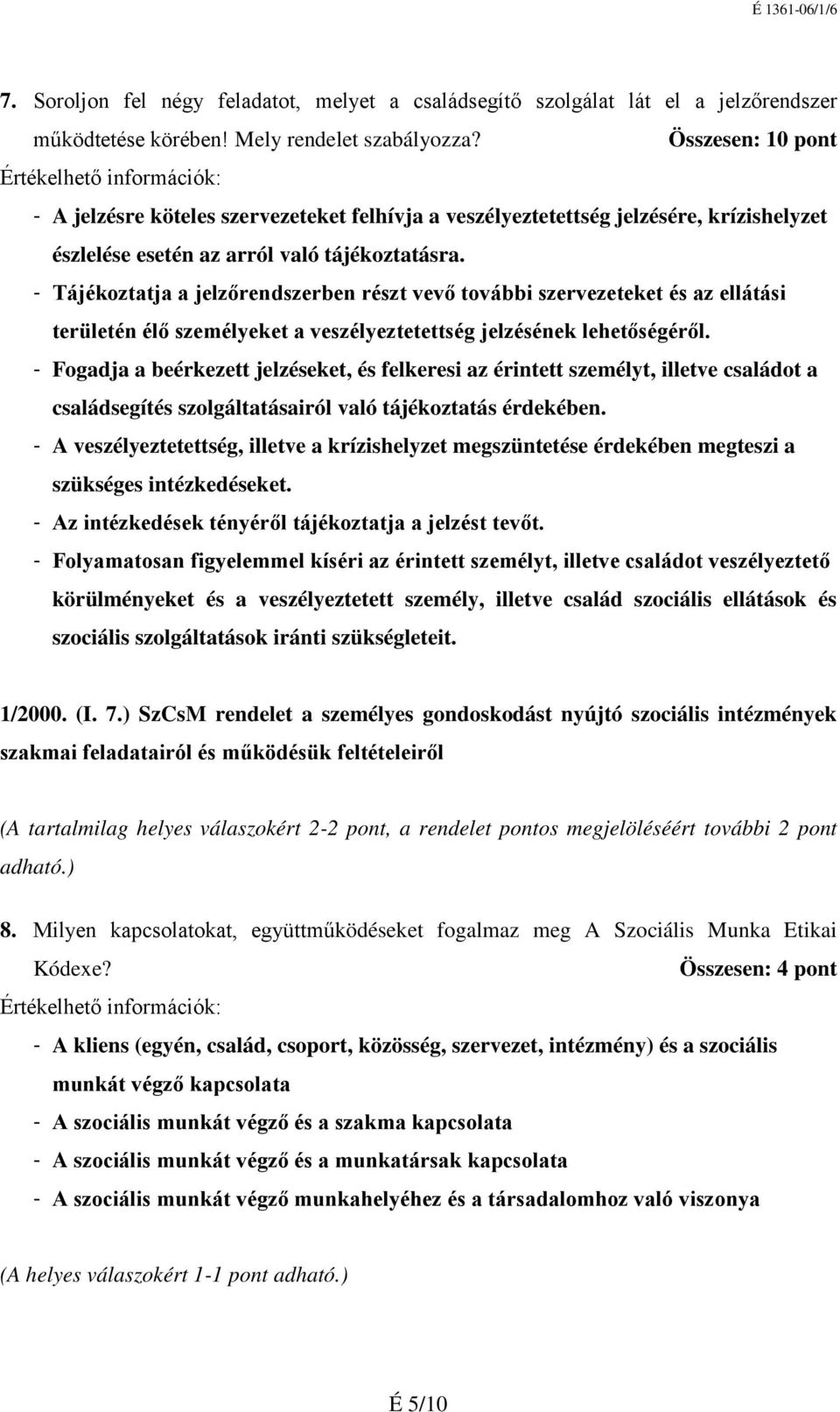 - Tájékoztatja a jelzőrendszerben részt vevő további szervezeteket és az ellátási területén élő személyeket a veszélyeztetettség jelzésének lehetőségéről.