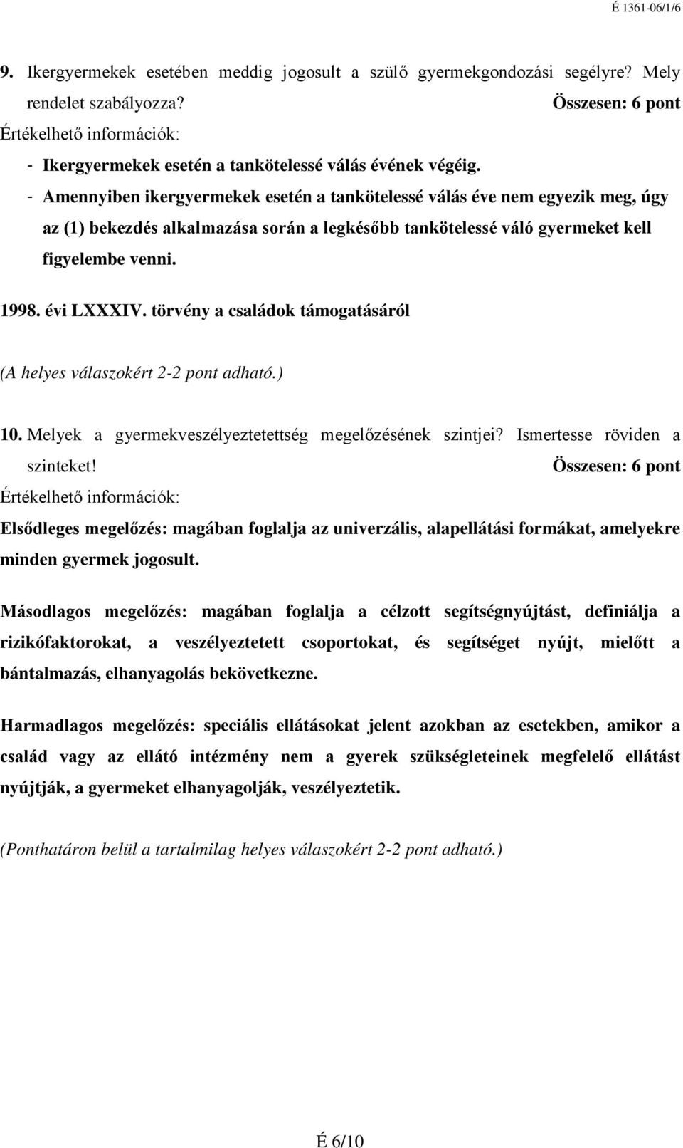 törvény a családok támogatásáról (A helyes válaszokért 2-2 pont adható.) 10. Melyek a gyermekveszélyeztetettség megelőzésének szintjei? Ismertesse röviden a szinteket!