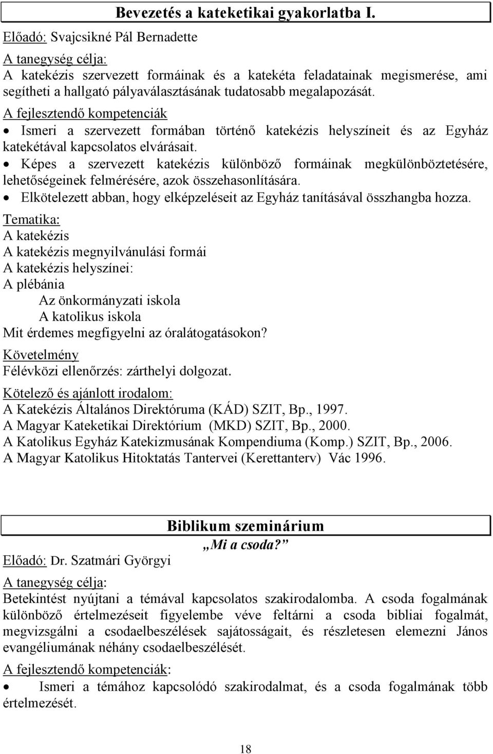 A fejlesztendő kompetenciák Ismeri a szervezett formában történő katekézis helyszíneit és az Egyház katekétával kapcsolatos elvárásait.