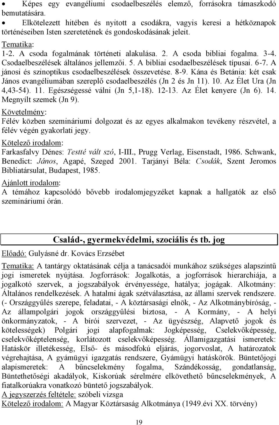 A csoda bibliai fogalma. 3-4. Csodaelbeszélések általános jellemzői. 5. A bibliai csodaelbeszélések típusai. 6-7. A jánosi és szinoptikus csodaelbeszélések összevetése. 8-9.