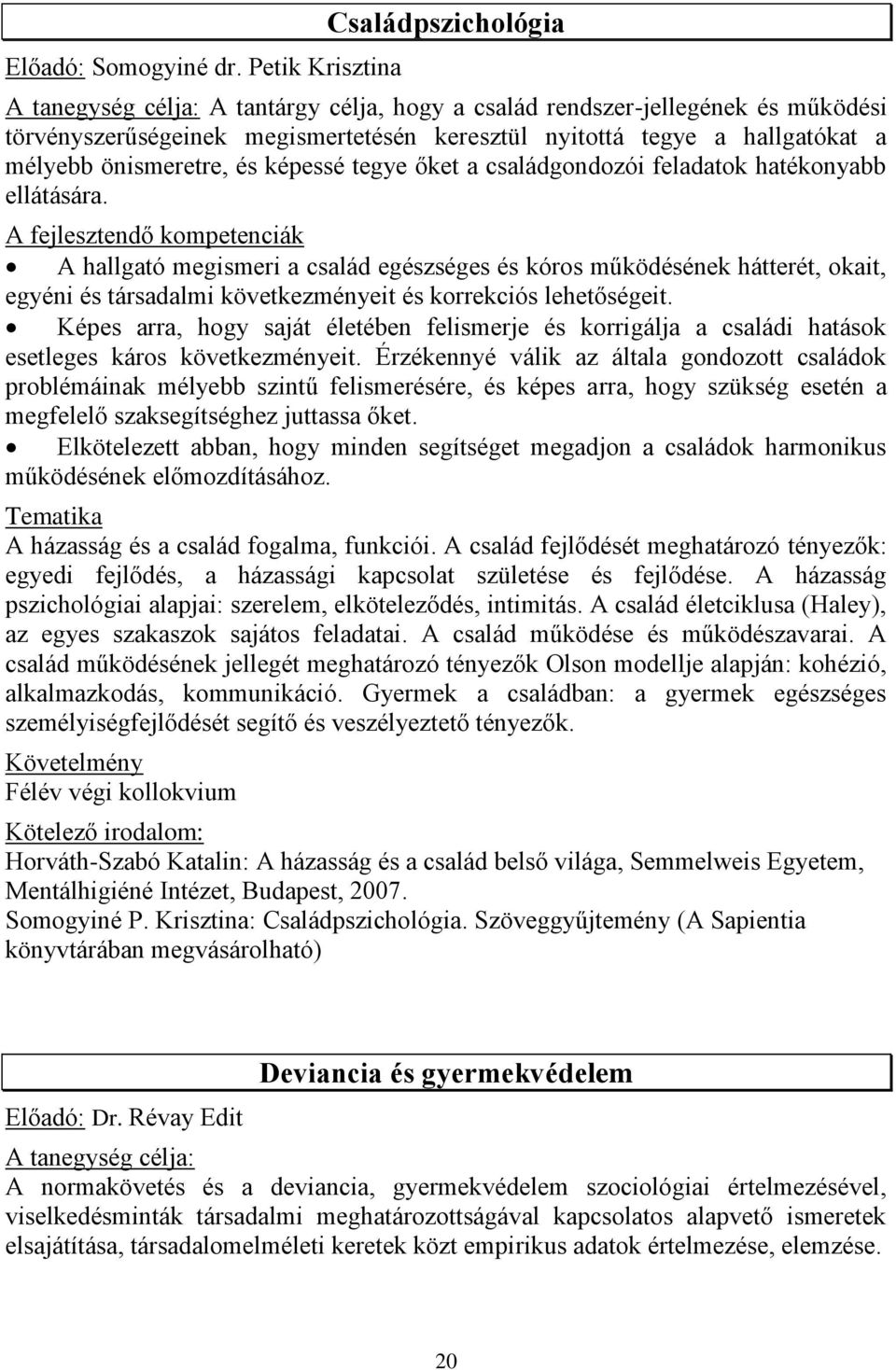 mélyebb önismeretre, és képessé tegye őket a családgondozói feladatok hatékonyabb ellátására.