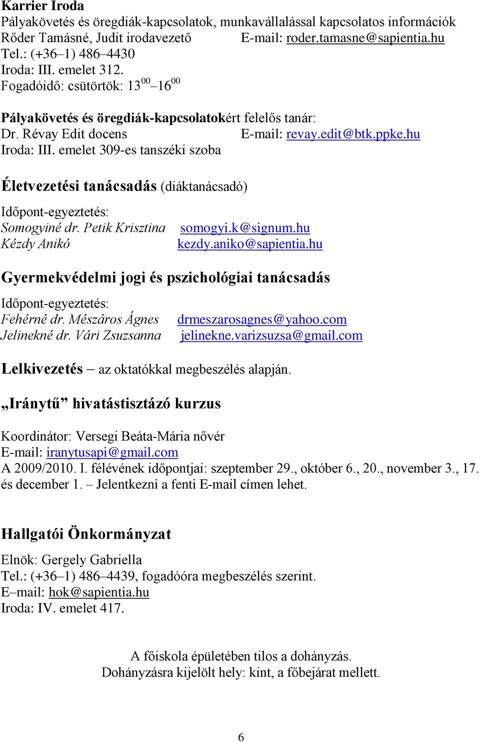 emelet 309-es tanszéki szoba Életvezetési tanácsadás (diáktanácsadó) Időpont-egyeztetés: Somogyiné dr. Petik Krisztina Kézdy Anikó somogyi.k@signum.hu kezdy.aniko@sapientia.