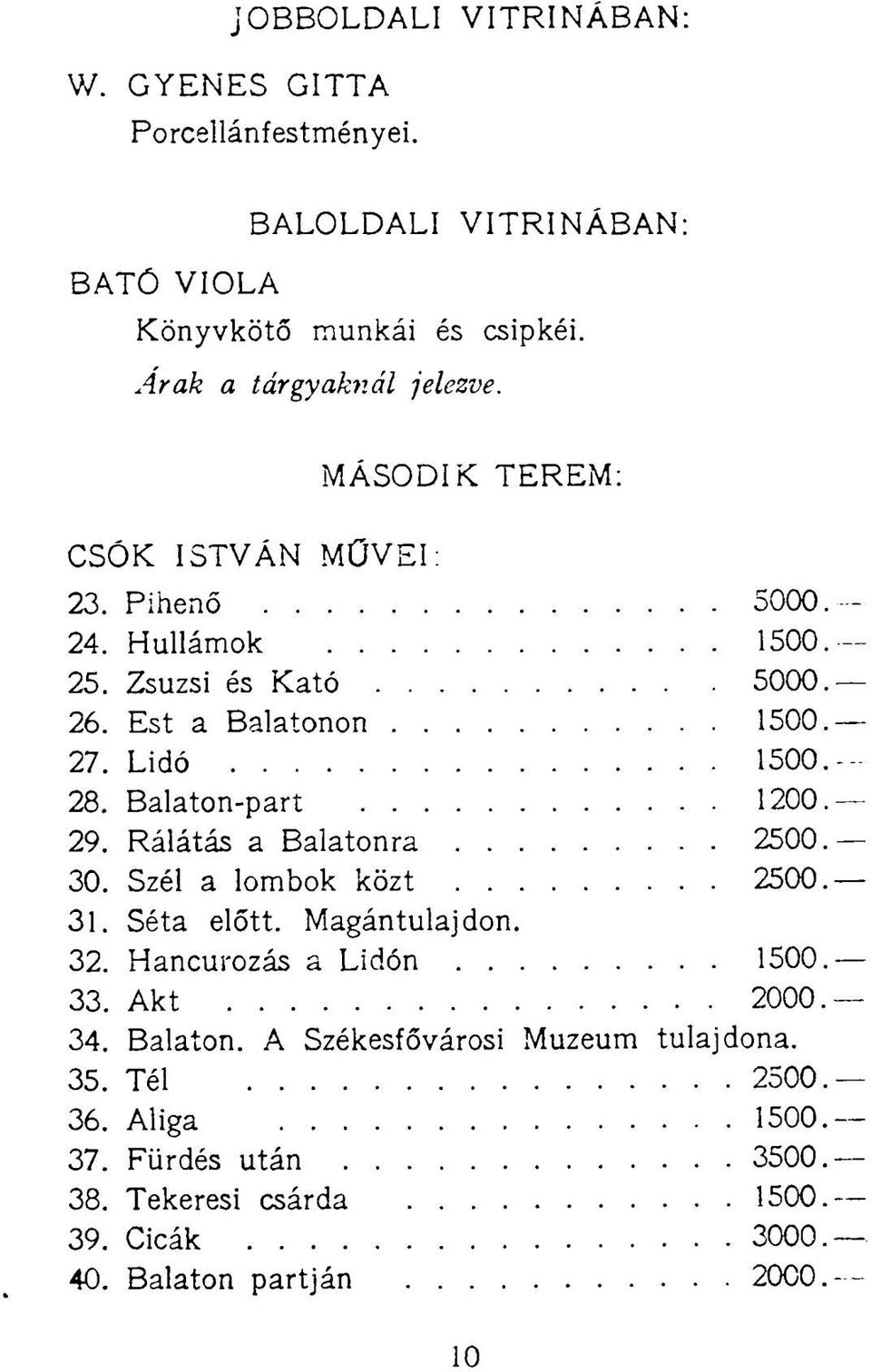 Balaton-part 1200. 29. Rálátás a Balatonra 2500. 30. Szél a lombok közt 2500. 31. Séta előtt. Magántulajdon. 32. Hancurozás a Lidón 1500. 33. Akt 2000.