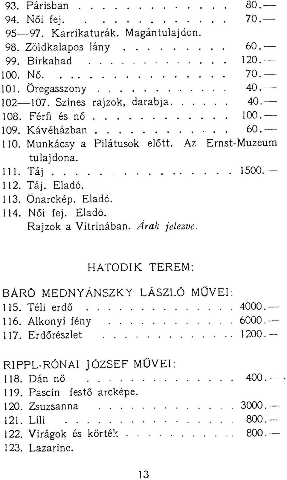 Önarckép. Eladó. 114. Női fej. Eladó. Rajzok a Vitrinában. Árak jelezve. HATODIK TEREM: BÁRÓ MEDNYÁNSZKY LÁSZLÓ MŰVEI: 115. Téli erdő 4000.- 116. Alkonyi fény 6000.