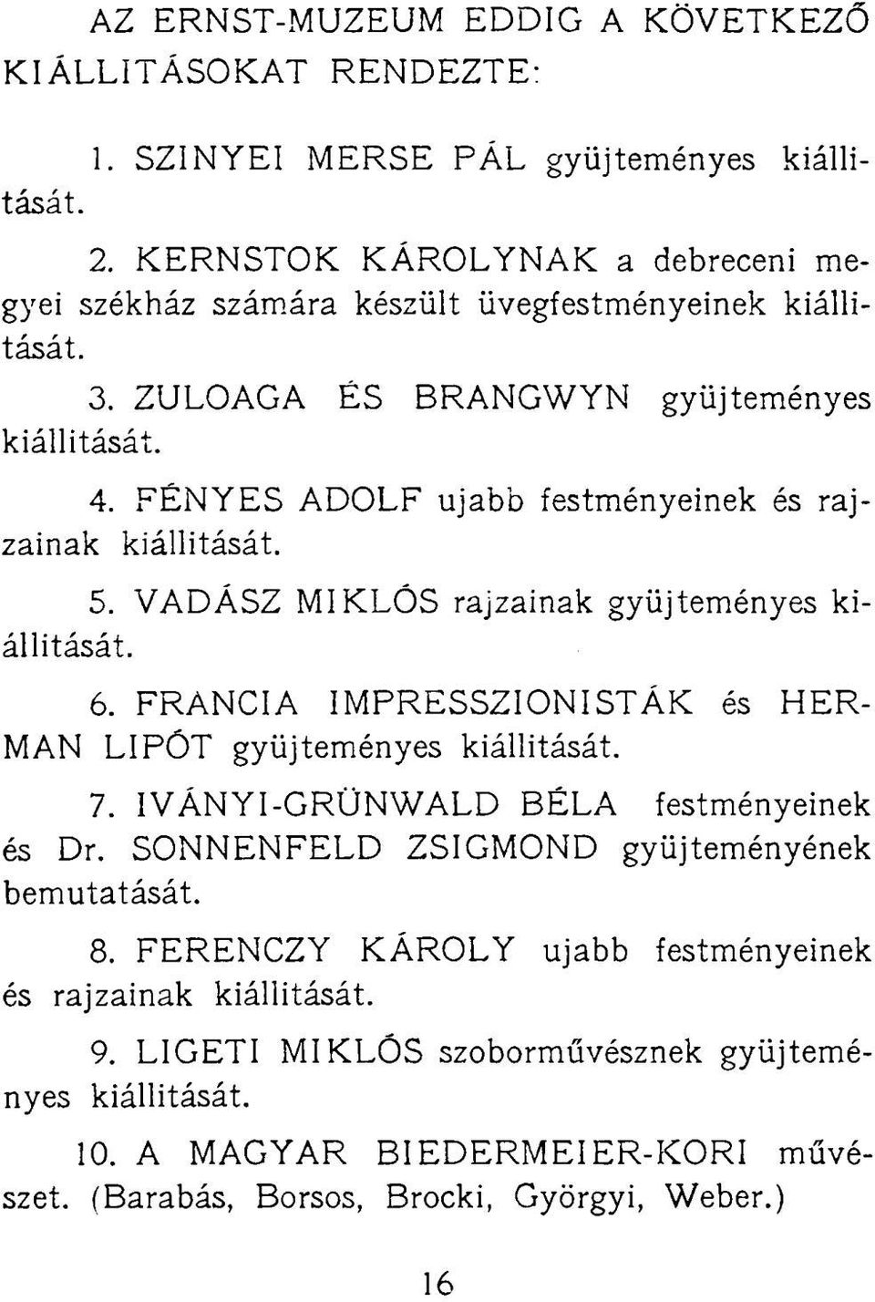 FÉNYES ADOLF ujabb festményeinek és rajzainak kiállítását. 5. VADÁSZ MIKLÓS rajzainak gyűjteményes kiállítását. 6. FRANCIA IMPRESSZIONISTÁK és HER- MÁN LIPÓT gyűjteményes kiállítását.